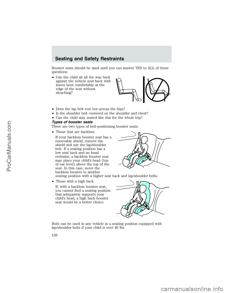 FORD E-350 2002 Owners Manual Booster seats should be used until you can answer YES to ALL of these
questions:
•Can the child sit all the way back
against the vehicle seat back with
knees bent comfortably at the
edge of the seat FORD E-350 2002 Owners Manual Booster seats should be used until you can answer YES to ALL of these
questions:
•Can the child sit all the way back
against the vehicle seat back with
knees bent comfortably at the
edge of the seat