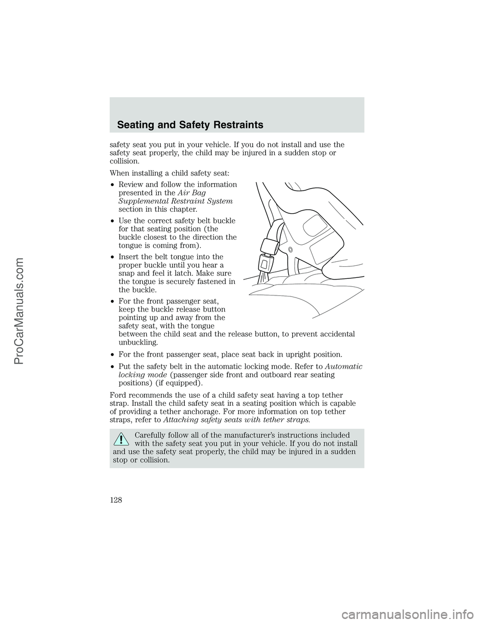 FORD E-350 2002 Owners Manual safety seat you put in your vehicle. If you do not install and use the
safety seat properly, the child may be injured in a sudden stop or
collision.
When installing a child safety seat:
•Review and FORD E-350 2002 Owners Manual safety seat you put in your vehicle. If you do not install and use the
safety seat properly, the child may be injured in a sudden stop or
collision.
When installing a child safety seat:
•Review and