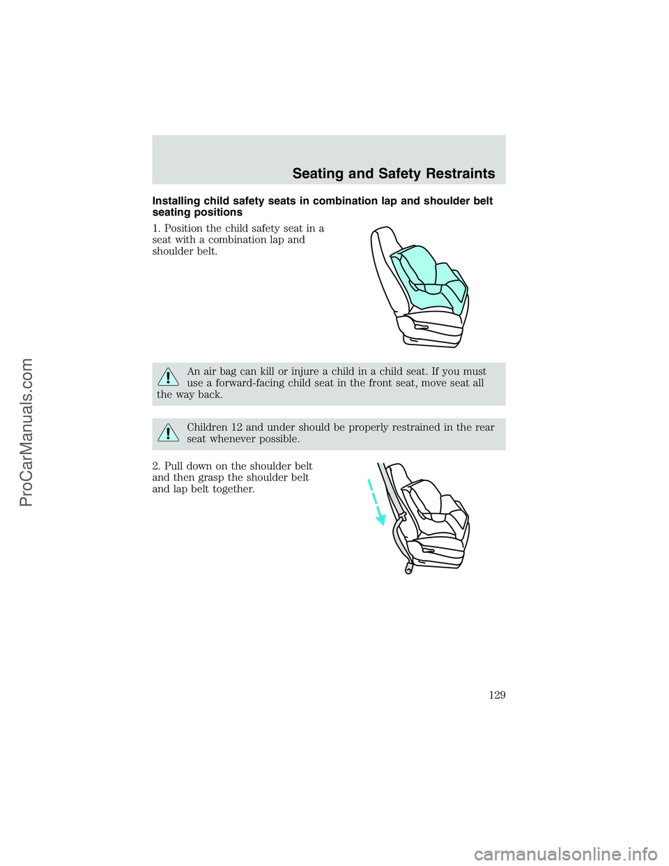 FORD E-350 2002 Owners Manual Installing child safety seats in combination lap and shoulder belt
seating positions
1. Position the child safety seat in a
seat with a combination lap and
shoulder belt.
An air bag can kill or injure FORD E-350 2002 Owners Manual Installing child safety seats in combination lap and shoulder belt
seating positions
1. Position the child safety seat in a
seat with a combination lap and
shoulder belt.
An air bag can kill or injure