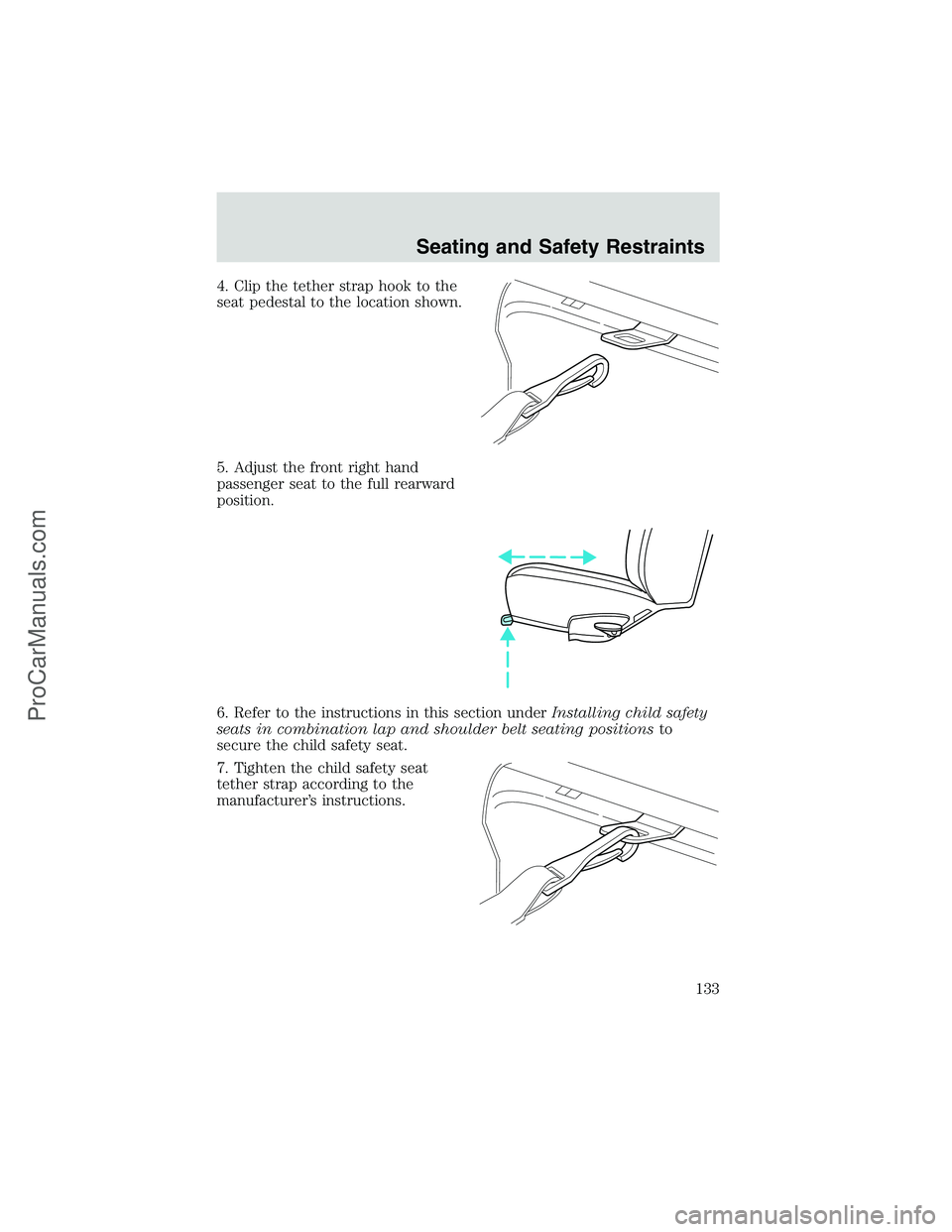 FORD E-350 2002 Owners Manual 4. Clip the tether strap hook to the
seat pedestal to the location shown.
5. Adjust the front right hand
passenger seat to the full rearward
position.
6. Refer to the instructions in this section unde FORD E-350 2002 Owners Manual 4. Clip the tether strap hook to the
seat pedestal to the location shown.
5. Adjust the front right hand
passenger seat to the full rearward
position.
6. Refer to the instructions in this section unde