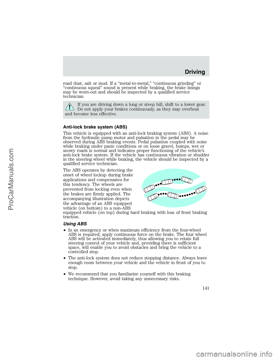 FORD E-350 2002 Owners Manual road dust, salt or mud. If a“metal-to-metal,”“continuous grinding”or
“continuous squeal”sound is present while braking, the brake linings
may be worn-out and should be inspected by a quali FORD E-350 2002 Owners Manual road dust, salt or mud. If a“metal-to-metal,”“continuous grinding”or
“continuous squeal”sound is present while braking, the brake linings
may be worn-out and should be inspected by a quali