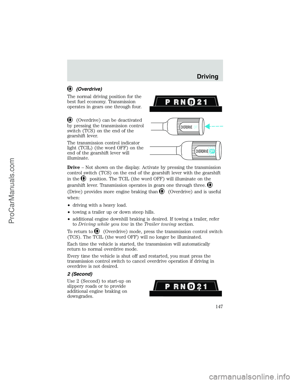 FORD E-350 2002 Owners Manual (Overdrive)
The normal driving position for the
best fuel economy. Transmission
operates in gears one through four.
(Overdrive) can be deactivated
by pressing the transmission control
switch (TCS) on FORD E-350 2002 Owners Manual (Overdrive)
The normal driving position for the
best fuel economy. Transmission
operates in gears one through four.
(Overdrive) can be deactivated
by pressing the transmission control
switch (TCS) on