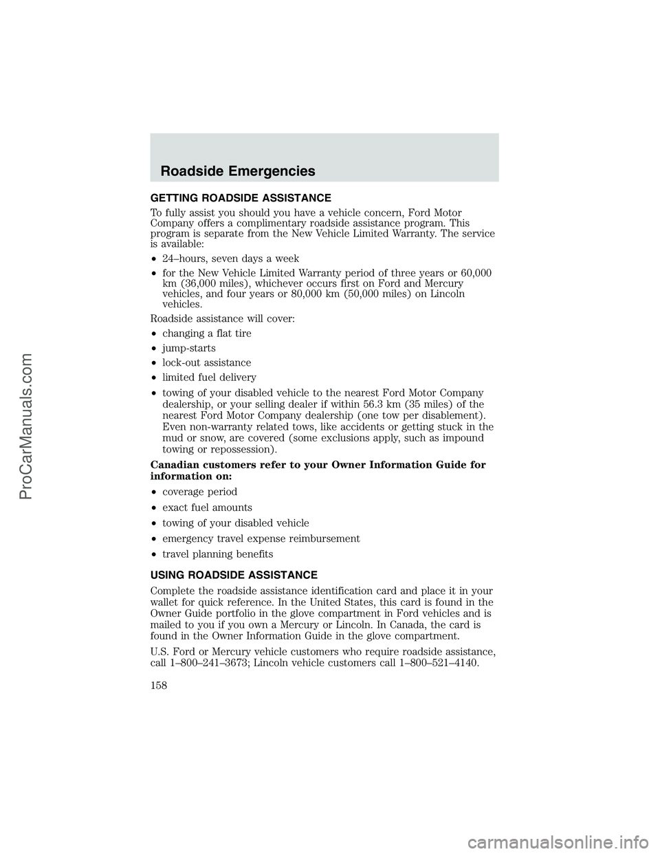 FORD E-350 2002 Owners Manual GETTING ROADSIDE ASSISTANCE
To fully assist you should you have a vehicle concern, Ford Motor
Company offers a complimentary roadside assistance program. This
program is separate from the New Vehicle FORD E-350 2002 Owners Manual GETTING ROADSIDE ASSISTANCE
To fully assist you should you have a vehicle concern, Ford Motor
Company offers a complimentary roadside assistance program. This
program is separate from the New Vehicle
