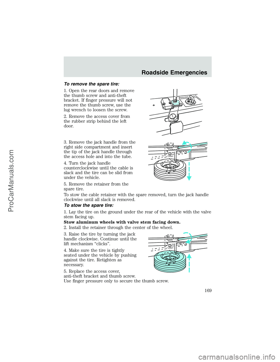 FORD E-350 2002 Owners Manual To remove the spare tire:
1. Open the rear doors and remove
the thumb screw and anti-theft
bracket. If finger pressure will not
remove the thumb screw, use the
lug wrench to loosen the screw.
2. Remov FORD E-350 2002 Owners Manual To remove the spare tire:
1. Open the rear doors and remove
the thumb screw and anti-theft
bracket. If finger pressure will not
remove the thumb screw, use the
lug wrench to loosen the screw.
2. Remov