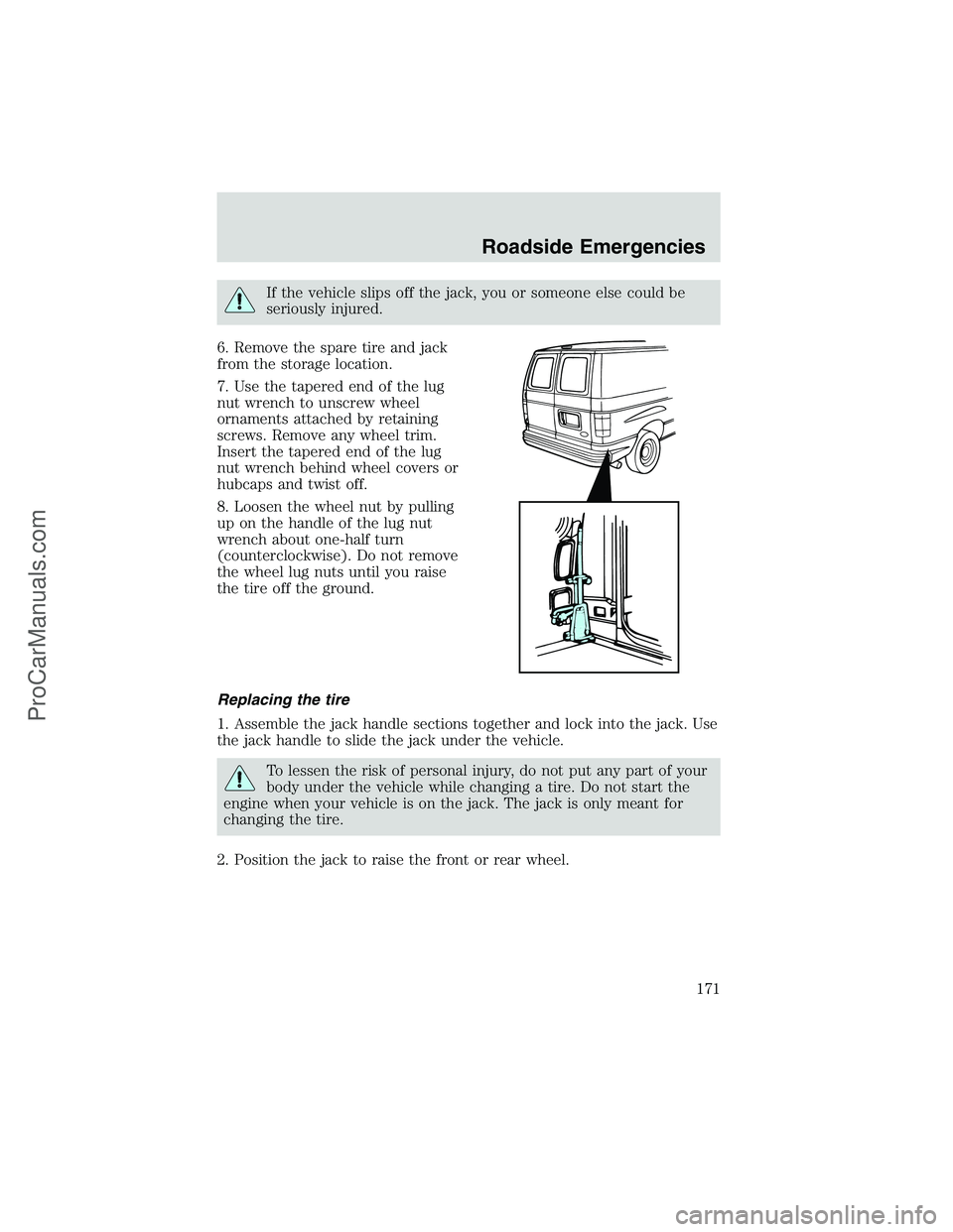 FORD E-350 2002 Owners Manual If the vehicle slips off the jack, you or someone else could be
seriously injured.
6. Remove the spare tire and jack
from the storage location.
7. Use the tapered end of the lug
nut wrench to unscrew FORD E-350 2002 Owners Manual If the vehicle slips off the jack, you or someone else could be
seriously injured.
6. Remove the spare tire and jack
from the storage location.
7. Use the tapered end of the lug
nut wrench to unscrew