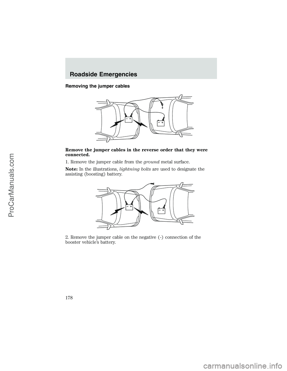 FORD E-350 2002 Owners Manual Removing the jumper cables
Remove the jumper cables in the reverse order that they were
connected.
1. Remove the jumper cable from thegroundmetal surface.
Note:In the illustrations,lightning boltsare FORD E-350 2002 Owners Manual Removing the jumper cables
Remove the jumper cables in the reverse order that they were
connected.
1. Remove the jumper cable from thegroundmetal surface.
Note:In the illustrations,lightning boltsare