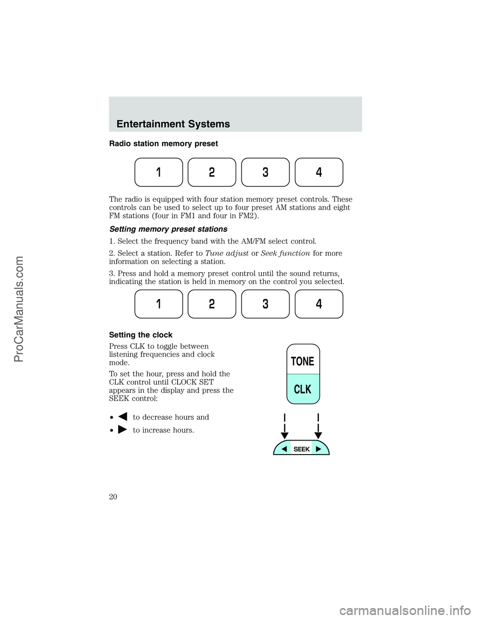 FORD E-350 2002 User Guide Radio station memory preset
The radio is equipped with four station memory preset controls. These
controls can be used to select up to four preset AM stations and eight
FM stations (four in FM1 and fo