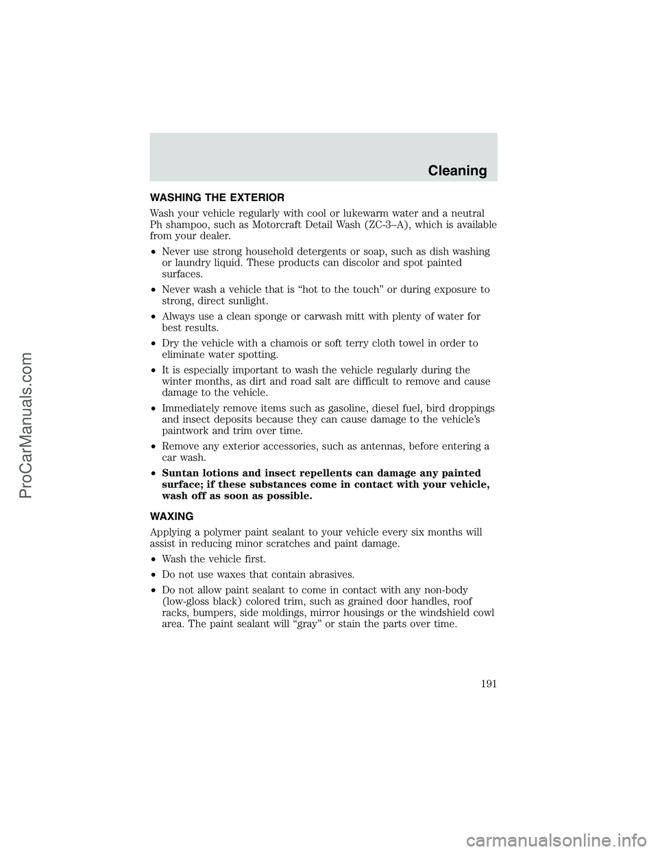 FORD E-350 2002 Owners Manual WASHING THE EXTERIOR
Wash your vehicle regularly with cool or lukewarm water and a neutral
Ph shampoo, such as Motorcraft Detail Wash (ZC-3–A), which is available
from your dealer.
•Never use stro FORD E-350 2002 Owners Manual WASHING THE EXTERIOR
Wash your vehicle regularly with cool or lukewarm water and a neutral
Ph shampoo, such as Motorcraft Detail Wash (ZC-3–A), which is available
from your dealer.
•Never use stro