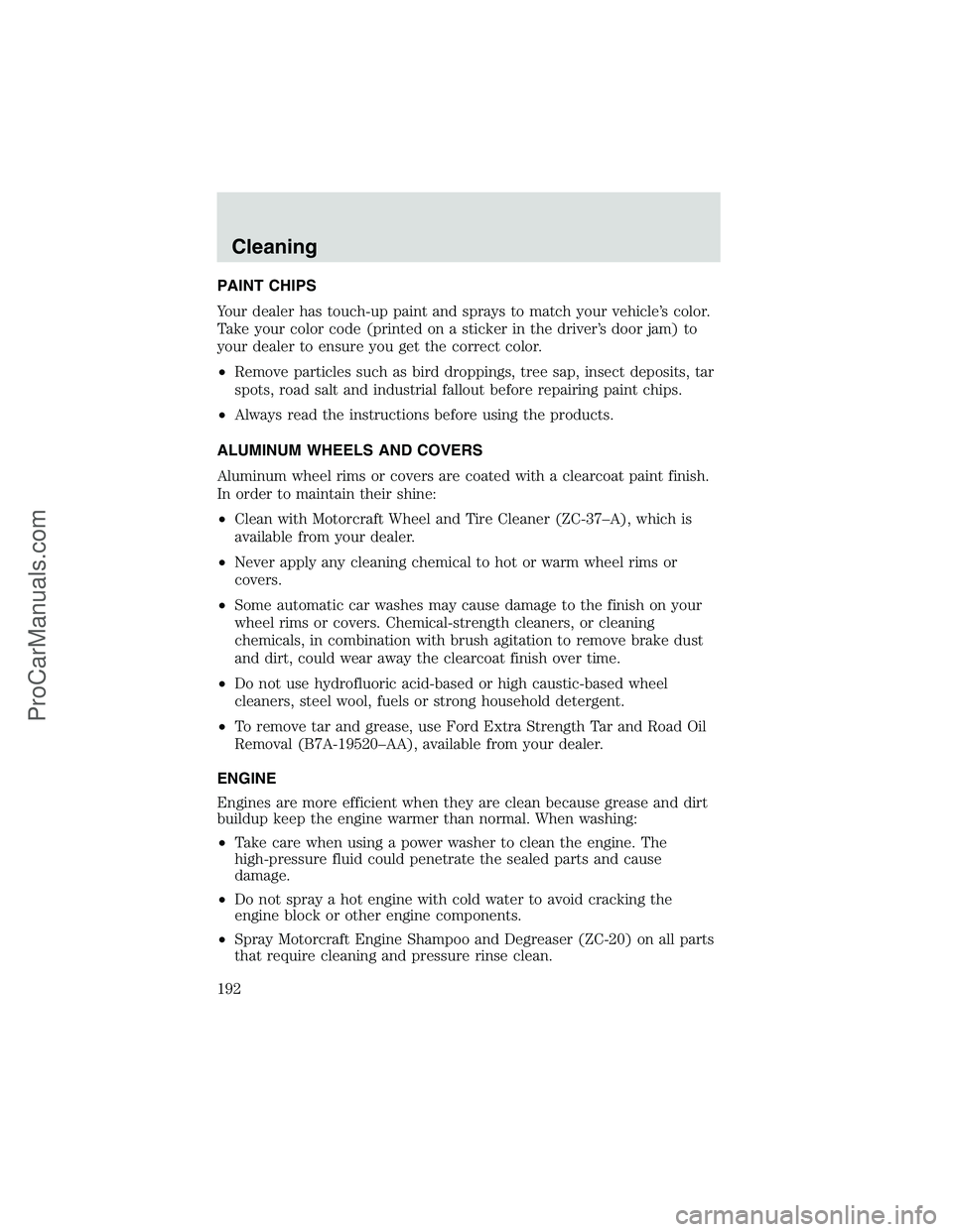 FORD E-350 2002 Owners Manual PAINT CHIPS
Your dealer has touch-up paint and sprays to match your vehicle’s color.
Take your color code (printed on a sticker in the driver’s door jam) to
your dealer to ensure you get the corre FORD E-350 2002 Owners Manual PAINT CHIPS
Your dealer has touch-up paint and sprays to match your vehicle’s color.
Take your color code (printed on a sticker in the driver’s door jam) to
your dealer to ensure you get the corre