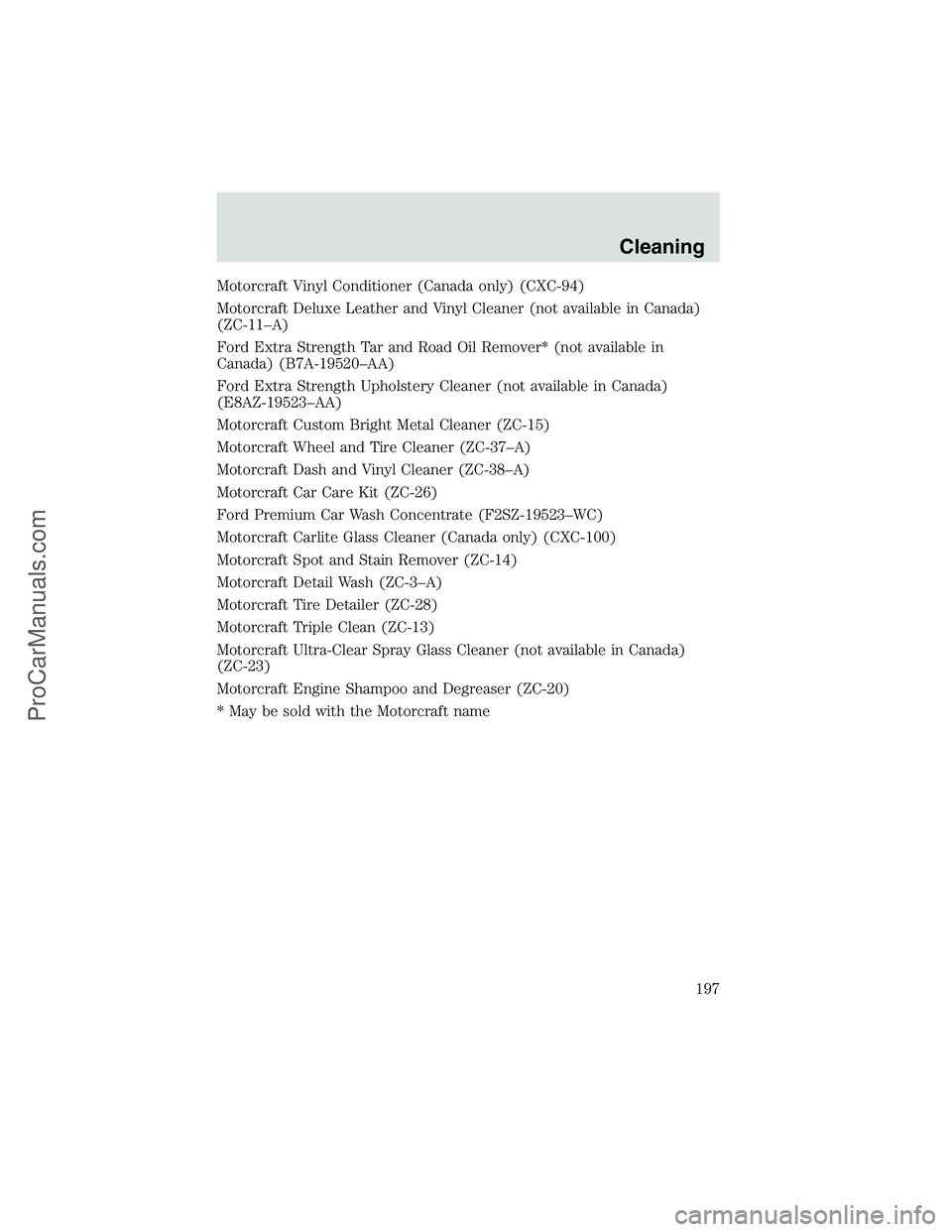 FORD E-350 2002 Owners Manual Motorcraft Vinyl Conditioner (Canada only) (CXC-94)
Motorcraft Deluxe Leather and Vinyl Cleaner (not available in Canada)
(ZC-11–A)
Ford Extra Strength Tar and Road Oil Remover* (not available in
Ca FORD E-350 2002 Owners Manual Motorcraft Vinyl Conditioner (Canada only) (CXC-94)
Motorcraft Deluxe Leather and Vinyl Cleaner (not available in Canada)
(ZC-11–A)
Ford Extra Strength Tar and Road Oil Remover* (not available in
Ca