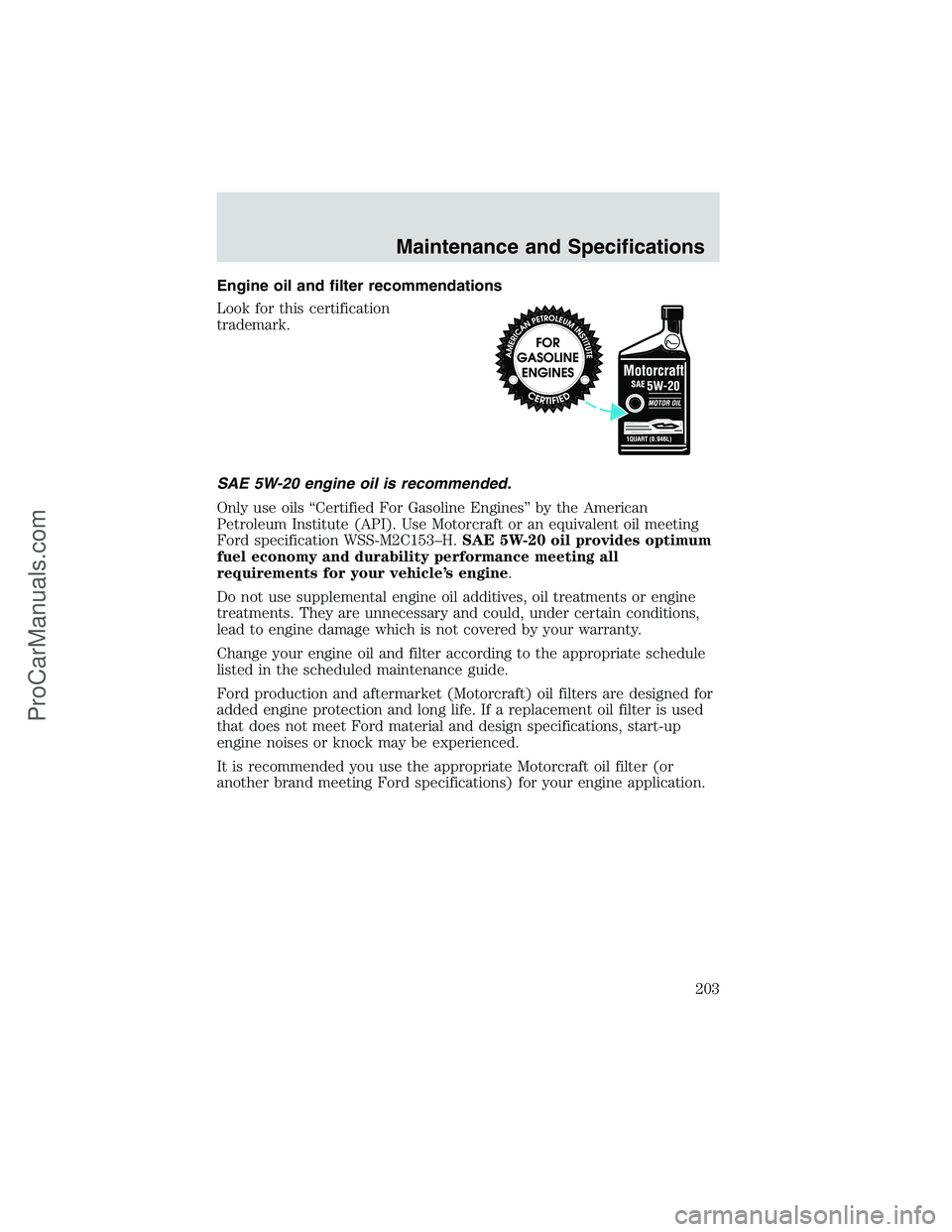 FORD E-350 2002 Owners Manual Engine oil and filter recommendations
Look for this certification
trademark.
SAE 5W-20 engine oil is recommended.
Only use oils“Certified For Gasoline Engines”by the American
Petroleum Institute (
