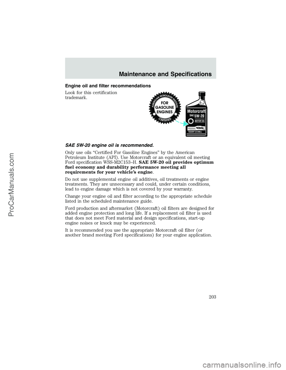 FORD E-350 2002 Owners Manual Engine oil and filter recommendations
Look for this certification
trademark.
SAE 5W-20 engine oil is recommended.
Only use oils“Certified For Gasoline Engines”by the American
Petroleum Institute ( FORD E-350 2002 Owners Manual Engine oil and filter recommendations
Look for this certification
trademark.
SAE 5W-20 engine oil is recommended.
Only use oils“Certified For Gasoline Engines”by the American
Petroleum Institute (