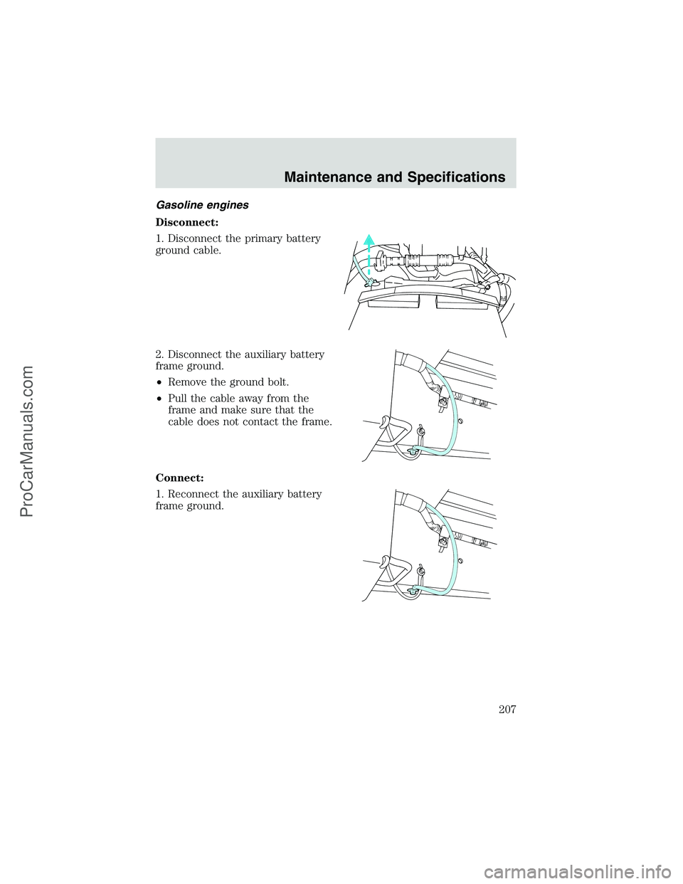 FORD E-350 2002 Owners Manual Gasoline engines
Disconnect:
1. Disconnect the primary battery
ground cable.
2. Disconnect the auxiliary battery
frame ground.
•Remove the ground bolt.
•Pull the cable away from the
frame and make