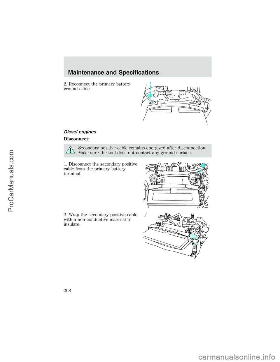 FORD E-350 2002 Owners Manual 2. Reconnect the primary battery
ground cable.
Diesel engines
Disconnect:
Secondary positive cable remains energized after disconnection.
Make sure the tool does not contact any ground surface.
1. Dis FORD E-350 2002 Owners Manual 2. Reconnect the primary battery
ground cable.
Diesel engines
Disconnect:
Secondary positive cable remains energized after disconnection.
Make sure the tool does not contact any ground surface.
1. Dis
