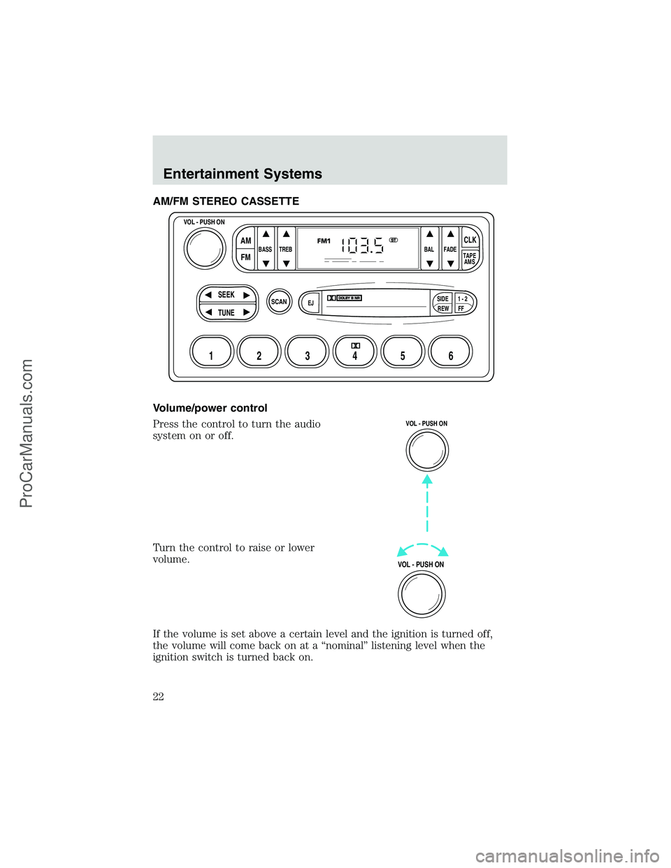 FORD E-350 2002 Owners Manual AM/FM STEREO CASSETTE
Volume/power control
Press the control to turn the audio
system on or off.
Turn the control to raise or lower
volume.
If the volume is set above a certain level and the ignition FORD E-350 2002 Owners Manual AM/FM STEREO CASSETTE
Volume/power control
Press the control to turn the audio
system on or off.
Turn the control to raise or lower
volume.
If the volume is set above a certain level and the ignition