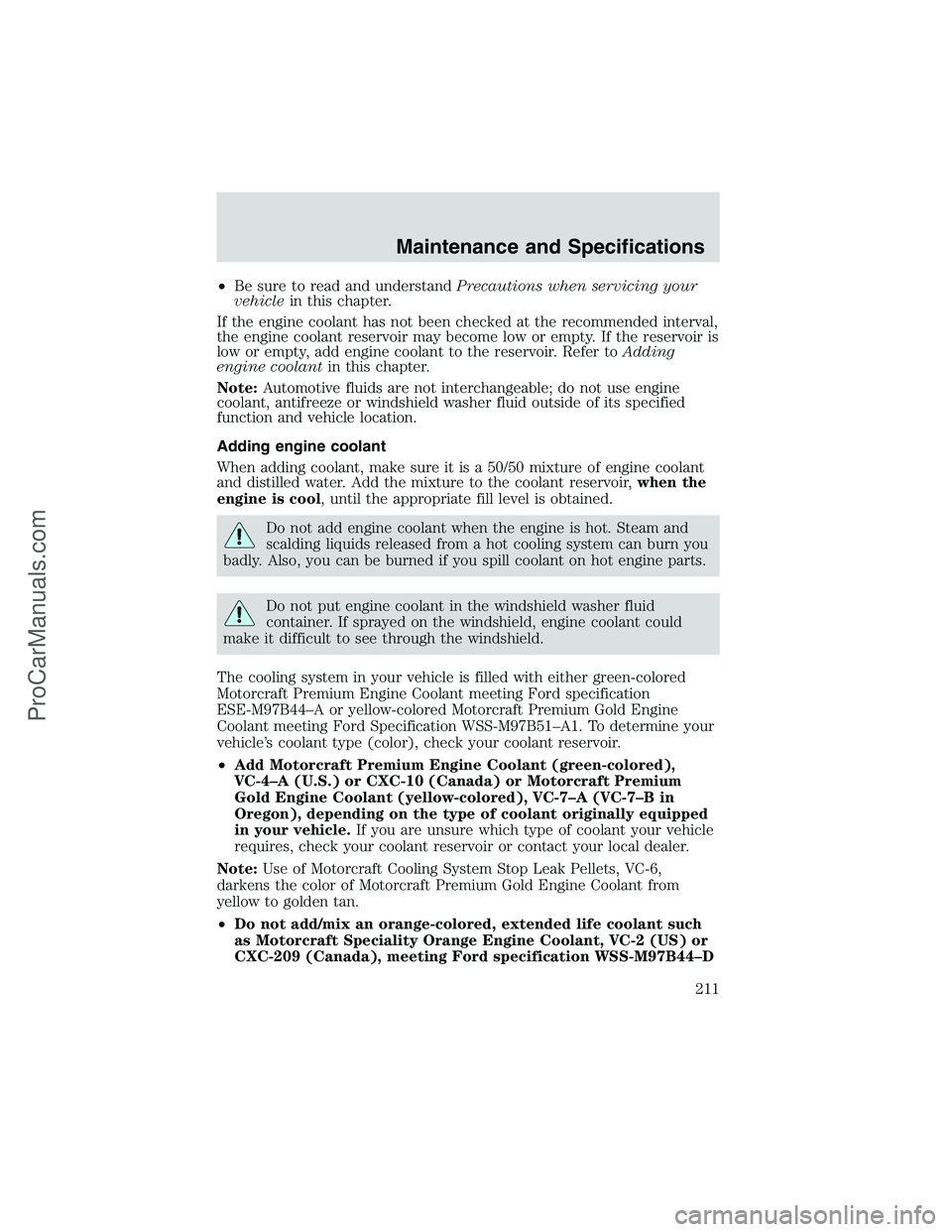 FORD E-350 2002 Owners Manual •Be sure to read and understandPrecautions when servicing your
vehiclein this chapter.
If the engine coolant has not been checked at the recommended interval,
the engine coolant reservoir may become