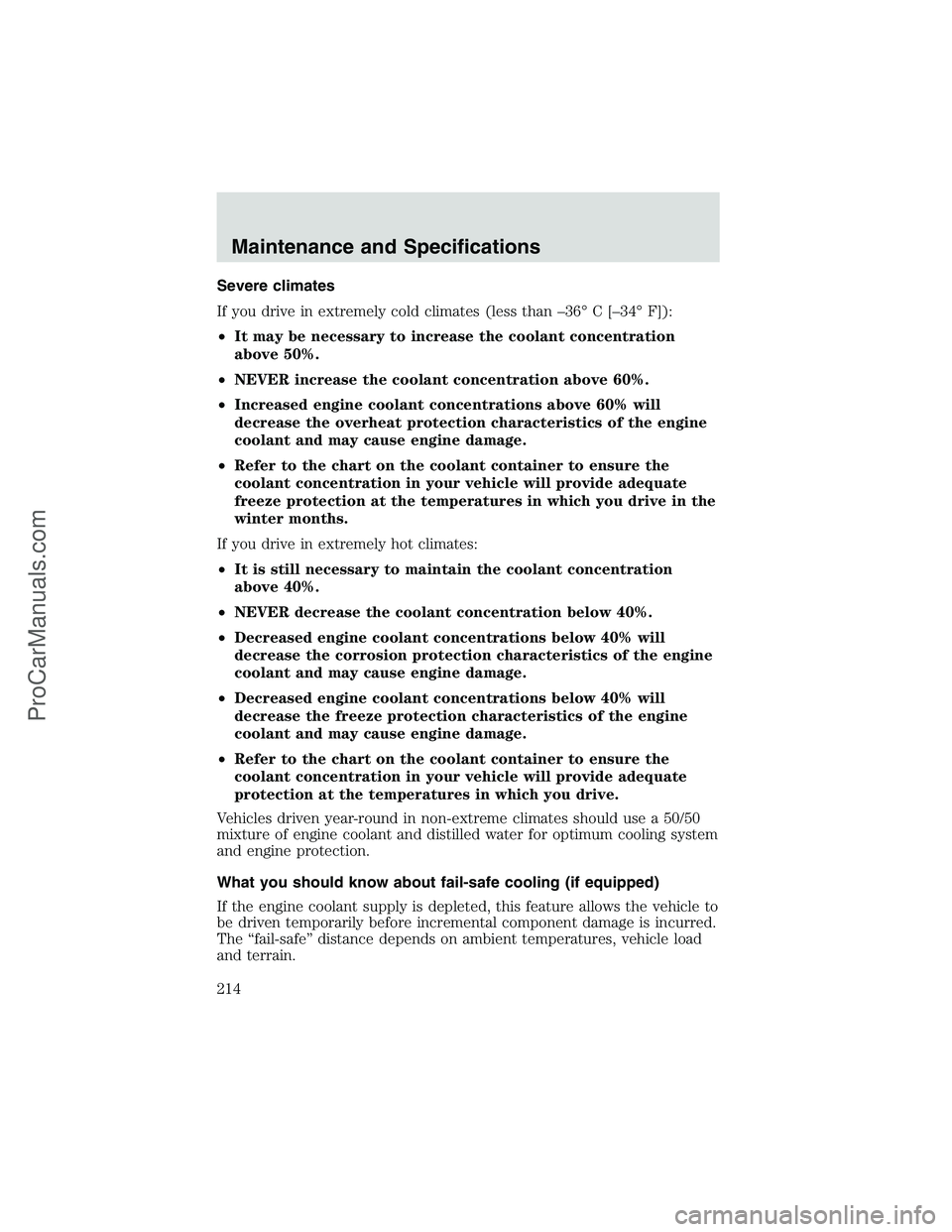 FORD E-350 2002 Owners Guide Severe climates
If you drive in extremely cold climates (less than–36°C[–34°F]):
•It may be necessary to increase the coolant concentration
above 50%.
•NEVER increase the coolant concentrati