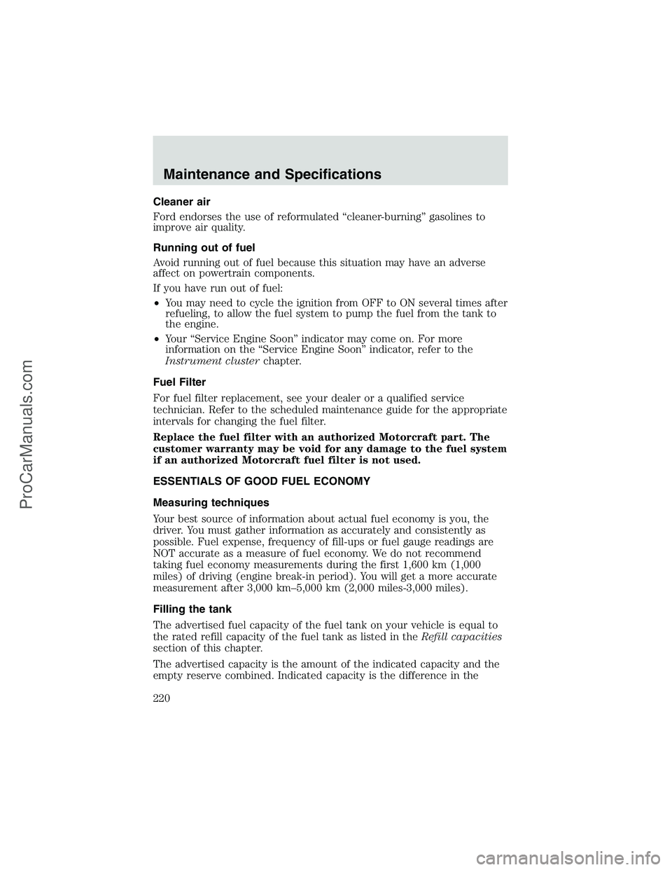 FORD E-350 2002 Owners Manual Cleaner air
Ford endorses the use of reformulated“cleaner-burning”gasolines to
improve air quality.
Running out of fuel
Avoid running out of fuel because this situation may have an adverse
affect FORD E-350 2002 Owners Manual Cleaner air
Ford endorses the use of reformulated“cleaner-burning”gasolines to
improve air quality.
Running out of fuel
Avoid running out of fuel because this situation may have an adverse
affect