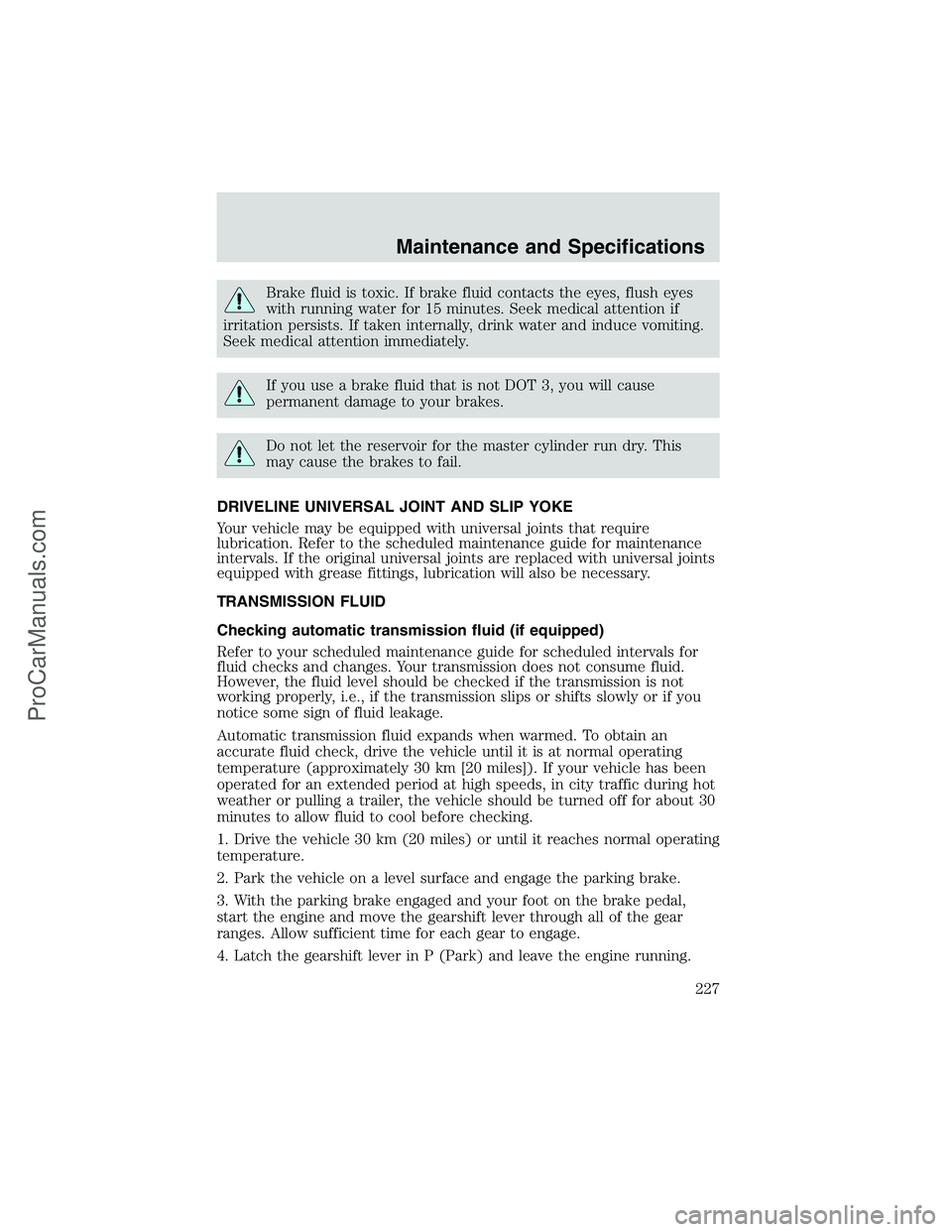 FORD E-350 2002 Service Manual Brake fluid is toxic. If brake fluid contacts the eyes, flush eyes
with running water for 15 minutes. Seek medical attention if
irritation persists. If taken internally, drink water and induce vomitin