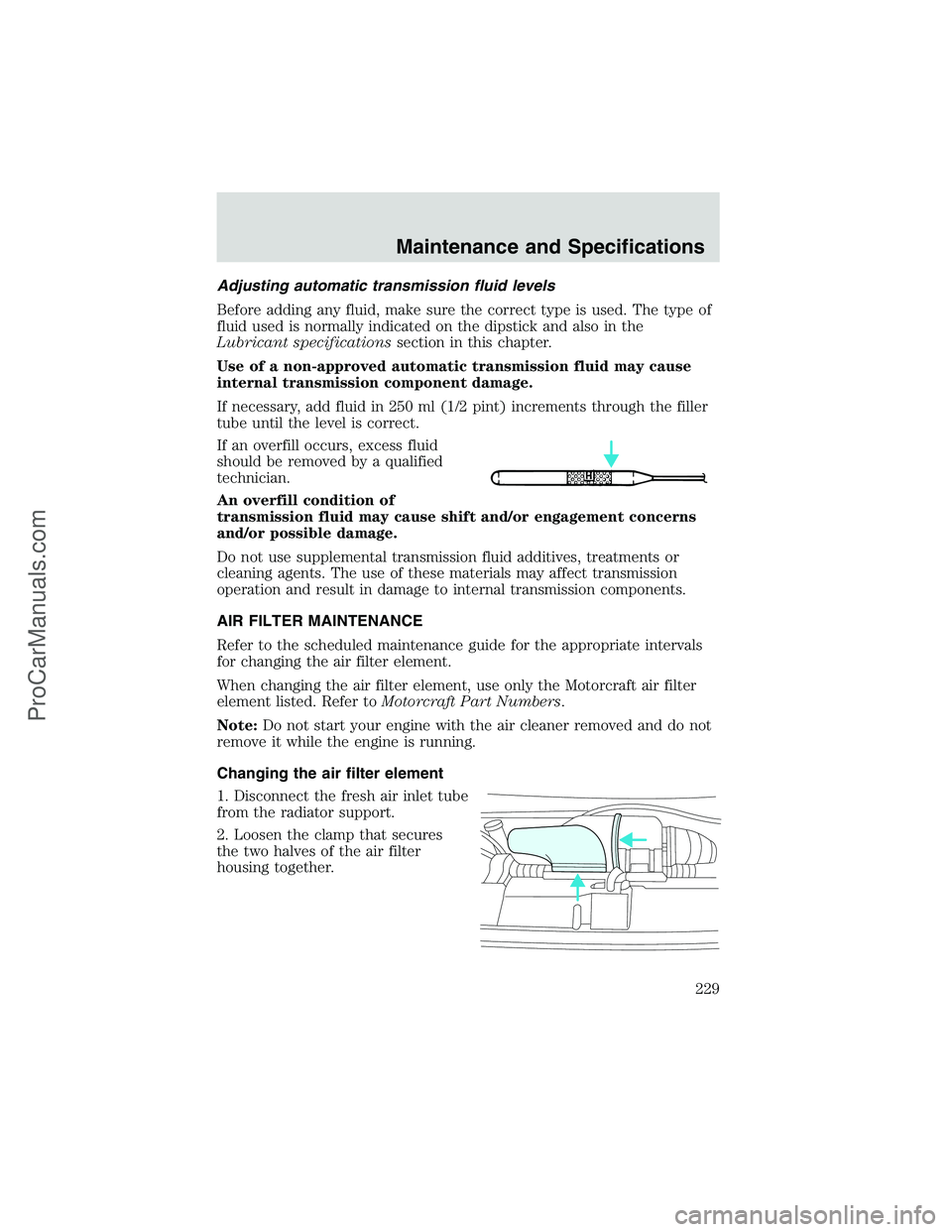 FORD E-350 2002 Service Manual Adjusting automatic transmission fluid levels
Before adding any fluid, make sure the correct type is used. The type of
fluid used is normally indicated on the dipstick and also in the
Lubricant specif