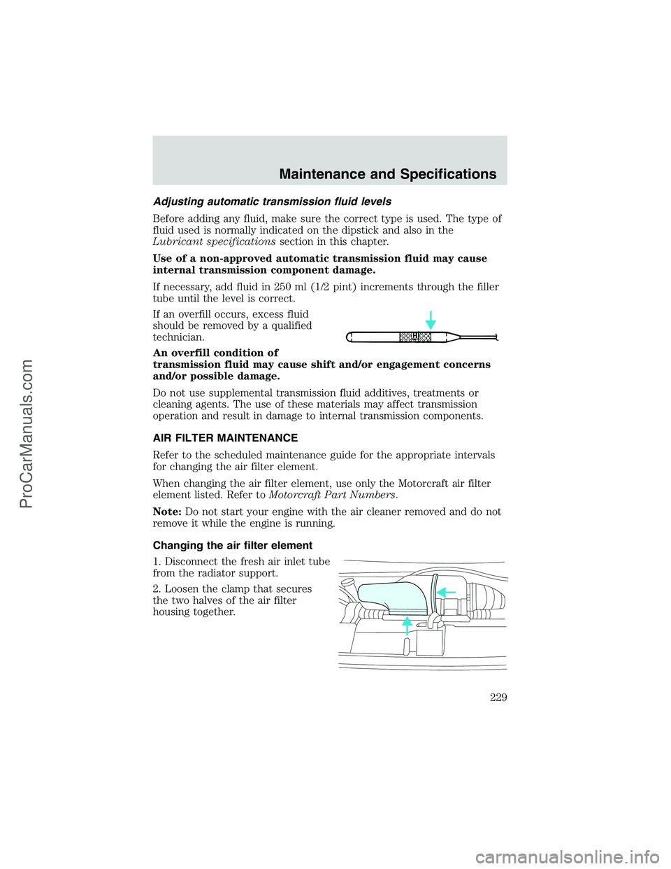 FORD E-350 2002 Owners Manual Adjusting automatic transmission fluid levels
Before adding any fluid, make sure the correct type is used. The type of
fluid used is normally indicated on the dipstick and also in the
Lubricant specif FORD E-350 2002 Owners Manual Adjusting automatic transmission fluid levels
Before adding any fluid, make sure the correct type is used. The type of
fluid used is normally indicated on the dipstick and also in the
Lubricant specif