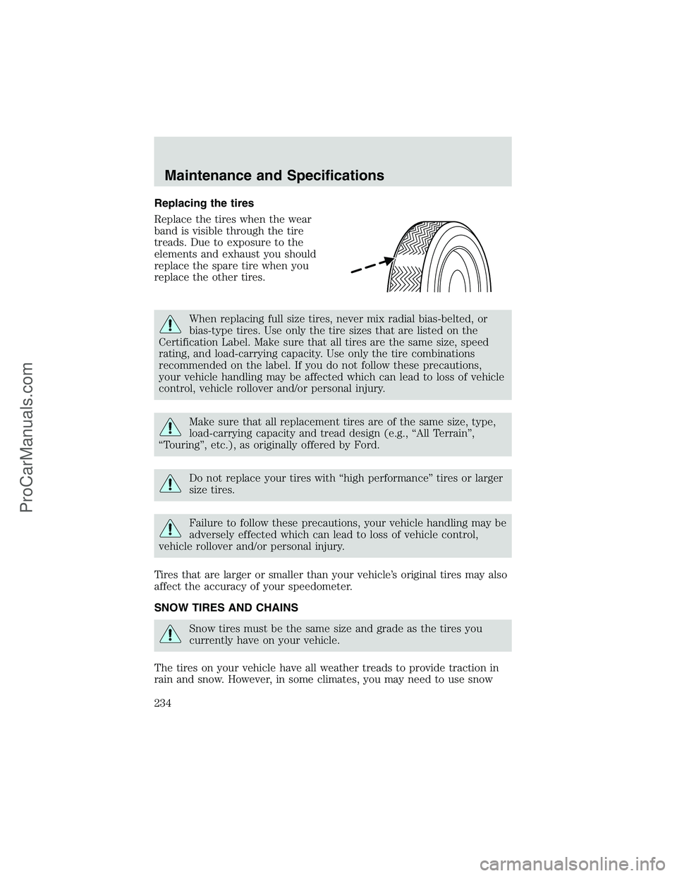 FORD E-350 2002 Owners Manual Replacing the tires
Replace the tires when the wear
band is visible through the tire
treads. Due to exposure to the
elements and exhaust you should
replace the spare tire when you
replace the other ti FORD E-350 2002 Owners Manual Replacing the tires
Replace the tires when the wear
band is visible through the tire
treads. Due to exposure to the
elements and exhaust you should
replace the spare tire when you
replace the other ti