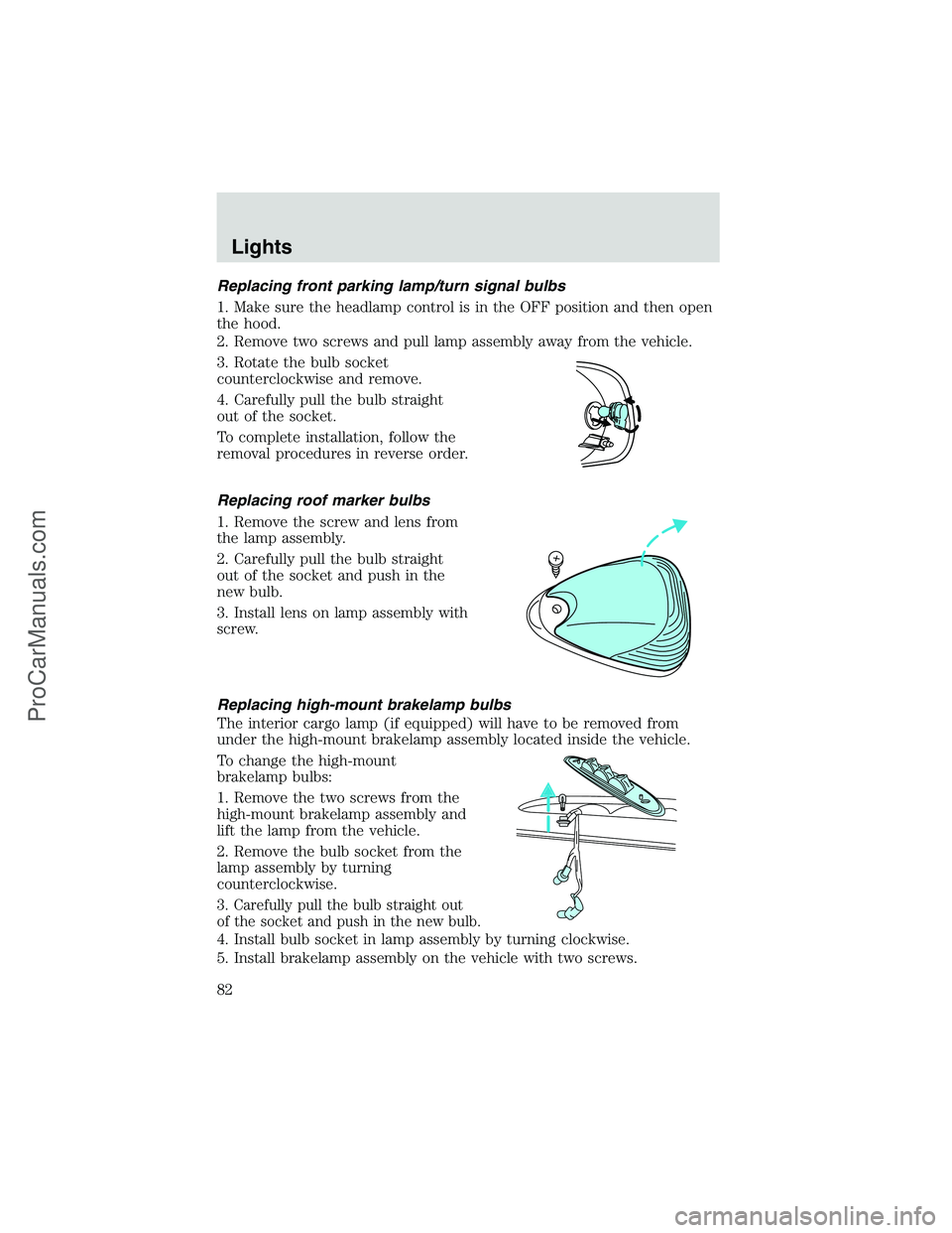 FORD E-350 2002  Owners Manual Replacing front parking lamp/turn signal bulbs
1. Make sure the headlamp control is in the OFF position and then open
the hood.
2. Remove two screws and pull lamp assembly away from the vehicle.
3. Ro