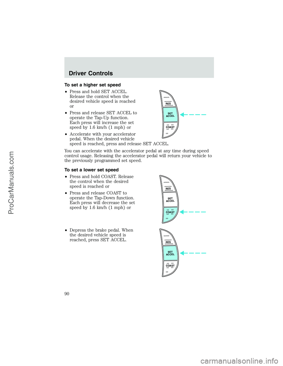 FORD E-350 2002 Manual Online To set a higher set speed
•Press and hold SET ACCEL.
Release the control when the
desired vehicle speed is reached
or
•Press and release SET ACCEL to
operate the Tap-Up function.
Each press will i FORD E-350 2002 Manual Online To set a higher set speed
•Press and hold SET ACCEL.
Release the control when the
desired vehicle speed is reached
or
•Press and release SET ACCEL to
operate the Tap-Up function.
Each press will i