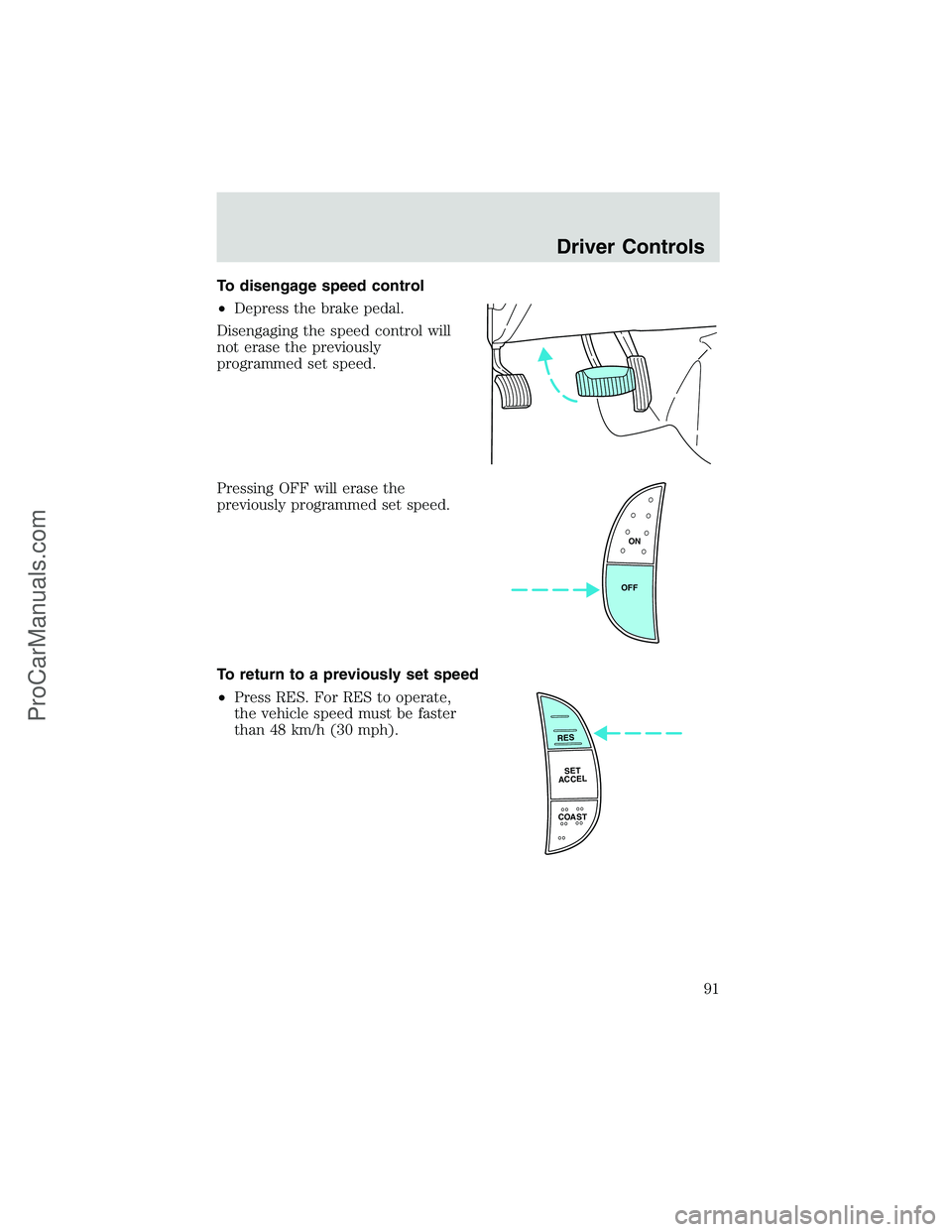 FORD E-350 2002 Owners Manual To disengage speed control
•Depress the brake pedal.
Disengaging the speed control will
not erase the previously
programmed set speed.
Pressing OFF will erase the
previously programmed set speed.
To FORD E-350 2002 Owners Manual To disengage speed control
•Depress the brake pedal.
Disengaging the speed control will
not erase the previously
programmed set speed.
Pressing OFF will erase the
previously programmed set speed.
To