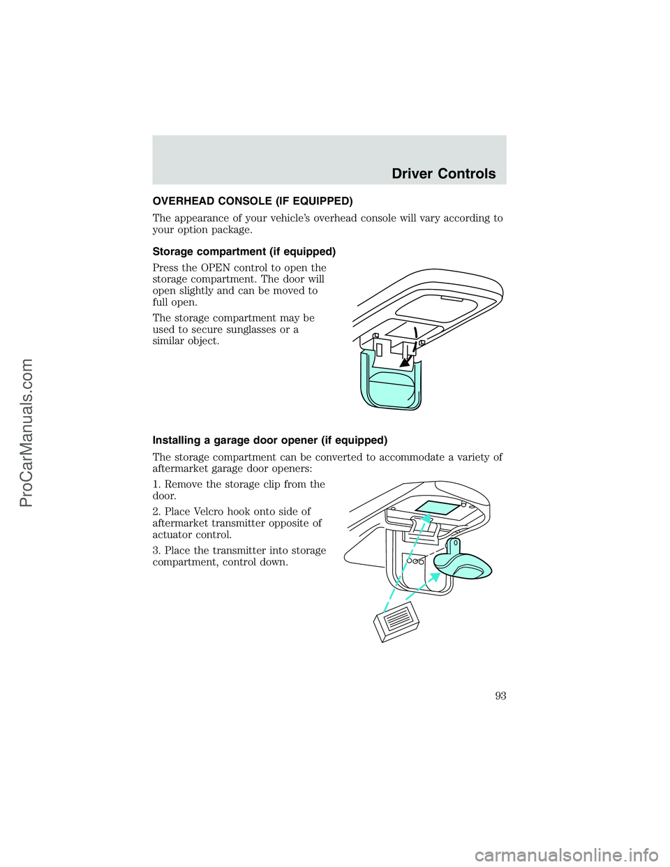 FORD E-350 2002 Owners Manual OVERHEAD CONSOLE (IF EQUIPPED)
The appearance of your vehicle’s overhead console will vary according to
your option package.
Storage compartment (if equipped)
Press the OPEN control to open the
stor FORD E-350 2002 Owners Manual OVERHEAD CONSOLE (IF EQUIPPED)
The appearance of your vehicle’s overhead console will vary according to
your option package.
Storage compartment (if equipped)
Press the OPEN control to open the
stor