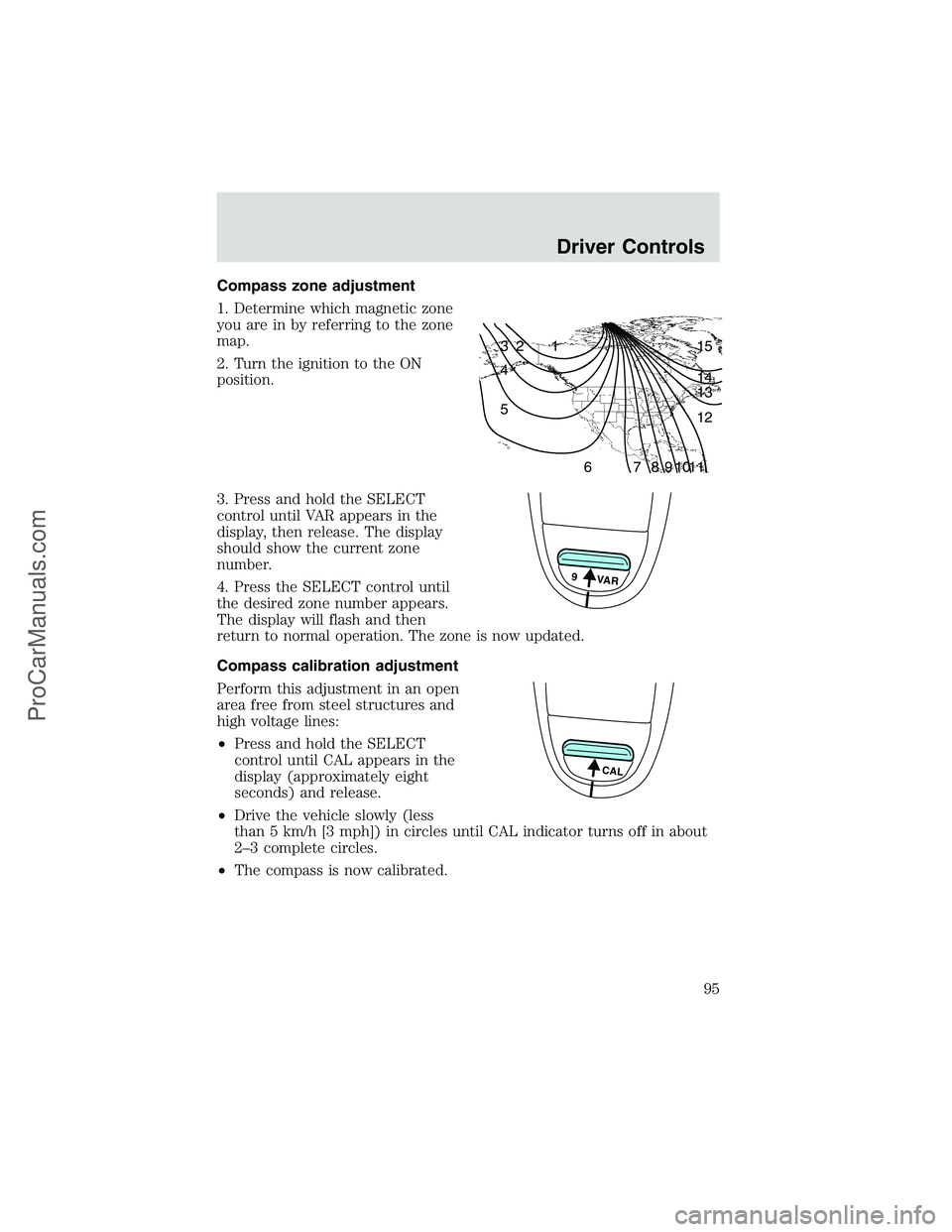 FORD E-350 2002 Owners Manual Compass zone adjustment
1. Determine which magnetic zone
you are in by referring to the zone
map.
2. Turn the ignition to the ON
position.
3. Press and hold the SELECT
control until VAR appears in the FORD E-350 2002 Owners Manual Compass zone adjustment
1. Determine which magnetic zone
you are in by referring to the zone
map.
2. Turn the ignition to the ON
position.
3. Press and hold the SELECT
control until VAR appears in the