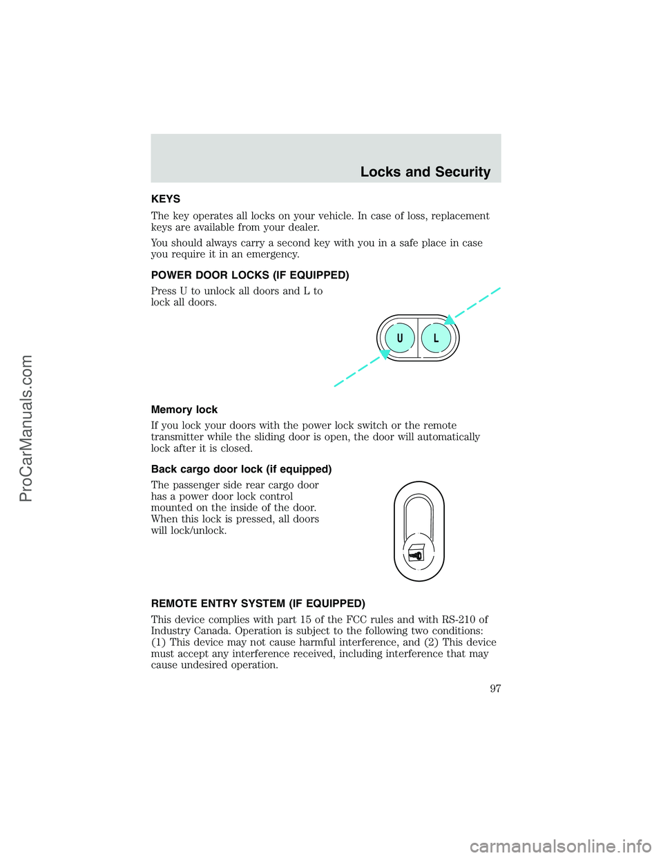 FORD E-350 2002 Owners Manual KEYS
The key operates all locks on your vehicle. In case of loss, replacement
keys are available from your dealer.
You should always carry a second key with you in a safe place in case
you require it FORD E-350 2002 Owners Manual KEYS
The key operates all locks on your vehicle. In case of loss, replacement
keys are available from your dealer.
You should always carry a second key with you in a safe place in case
you require it