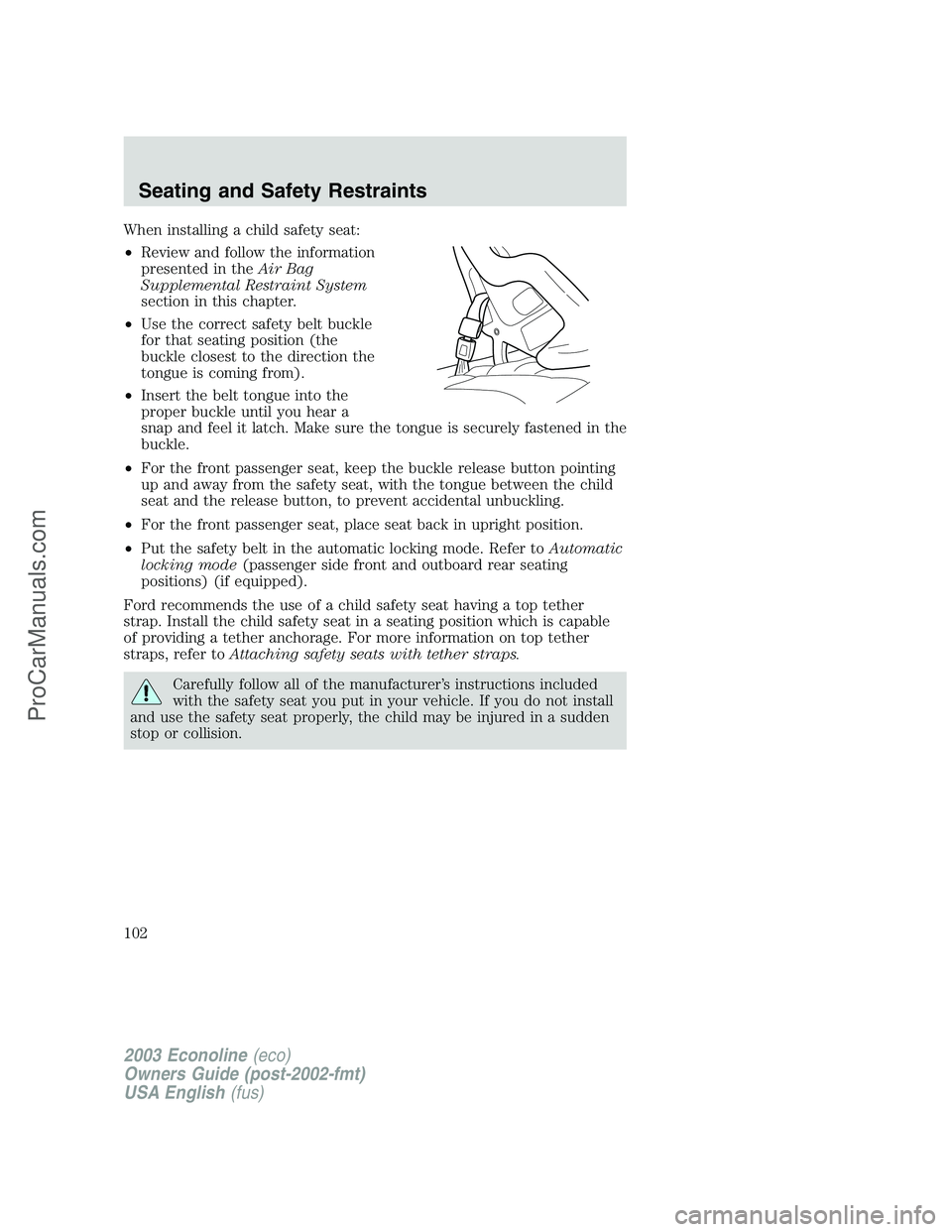 FORD E-350 2003 Owners Manual When installing a child safety seat:
•Review and follow the information
presented in theAir Bag
Supplemental Restraint System
section in this chapter.
•Use the correct safety belt buckle
for that FORD E-350 2003 Owners Manual When installing a child safety seat:
•Review and follow the information
presented in theAir Bag
Supplemental Restraint System
section in this chapter.
•Use the correct safety belt buckle
for that