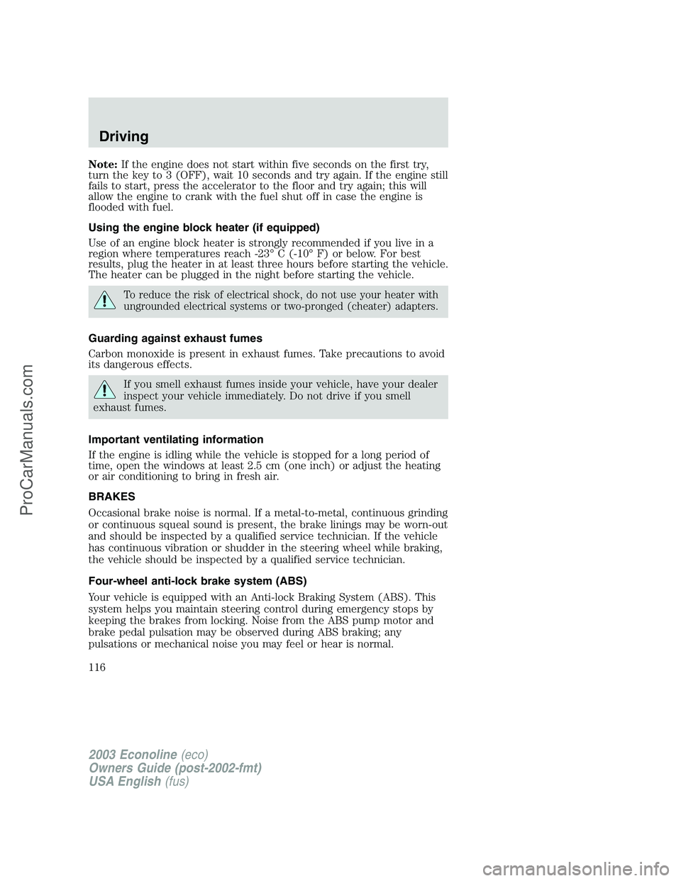 FORD E-350 2003  Owners Manual Note:If the engine does not start within five seconds on the first try,
turn the key to 3 (OFF), wait 10 seconds and try again. If the engine still
fails to start, press the accelerator to the floor a