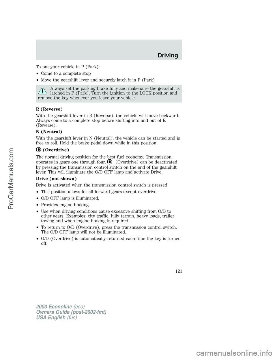 FORD E-350 2003 Owners Manual To put your vehicle in P (Park):
•Come to a complete stop
•Move the gearshift lever and securely latch it in P (Park)
Always set the parking brake fully and make sure the gearshift is
latched in P FORD E-350 2003 Owners Manual To put your vehicle in P (Park):
•Come to a complete stop
•Move the gearshift lever and securely latch it in P (Park)
Always set the parking brake fully and make sure the gearshift is
latched in P