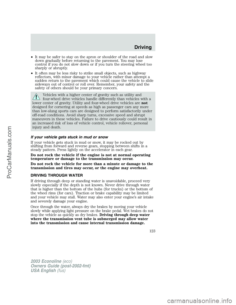 FORD E-350 2003 Owners Manual •It may be safer to stay on the apron or shoulder of the road and slow
down gradually before returning to the pavement. You may lose
control if you do not slow down or if you turn the steering wheel FORD E-350 2003 Owners Manual •It may be safer to stay on the apron or shoulder of the road and slow
down gradually before returning to the pavement. You may lose
control if you do not slow down or if you turn the steering wheel