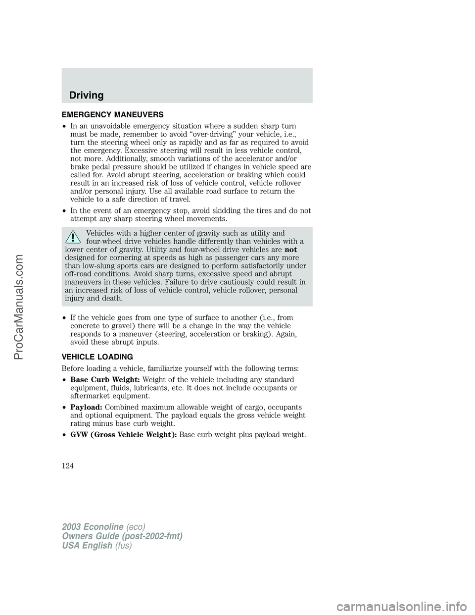 FORD E-350 2003 Owners Manual EMERGENCY MANEUVERS
•In an unavoidable emergency situation where a sudden sharp turn
must be made, remember to avoid“over-driving”your vehicle, i.e.,
turn the steering wheel only as rapidly and FORD E-350 2003 Owners Manual EMERGENCY MANEUVERS
•In an unavoidable emergency situation where a sudden sharp turn
must be made, remember to avoid“over-driving”your vehicle, i.e.,
turn the steering wheel only as rapidly and