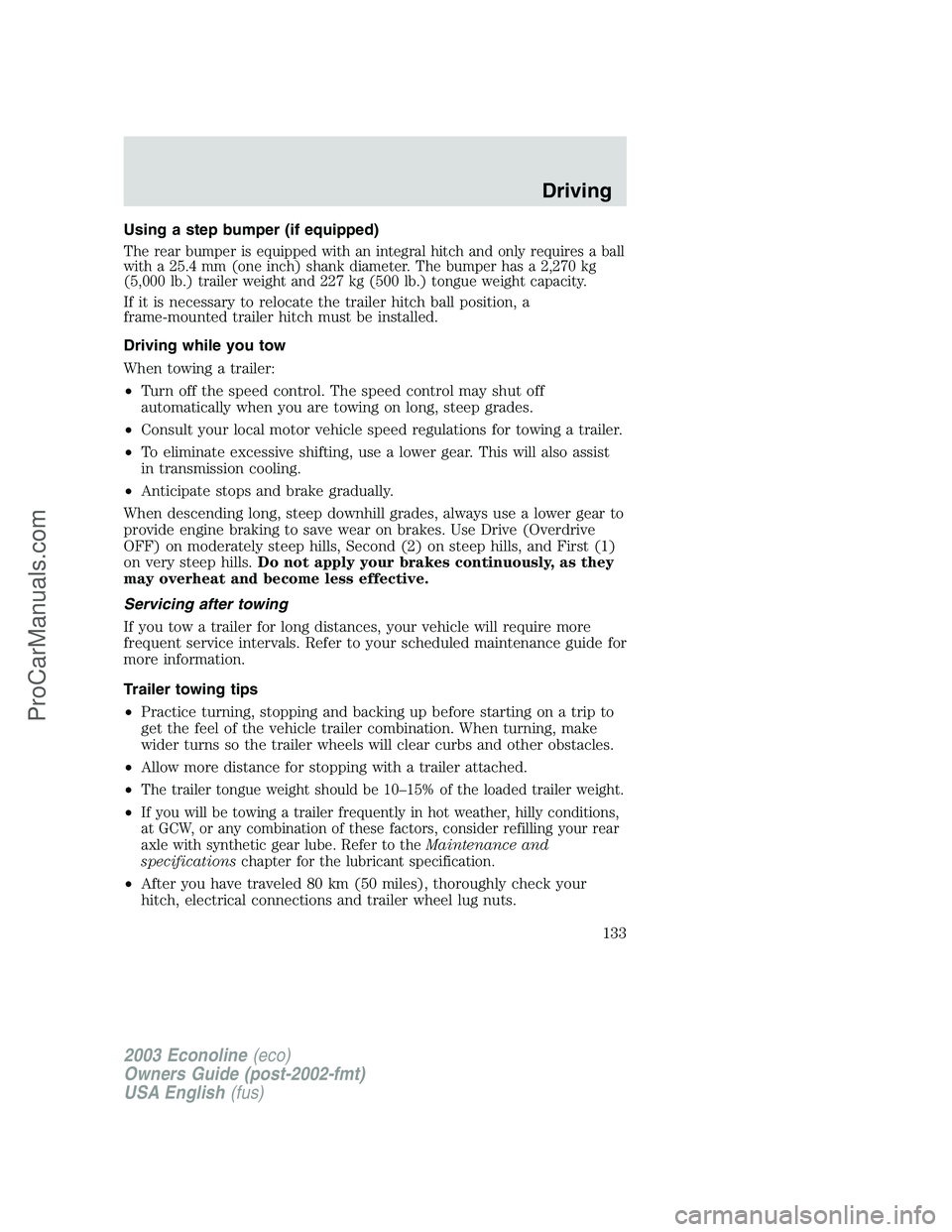 FORD E-350 2003 Owners Manual Using a step bumper (if equipped)
The rear bumper is equipped with an integral hitch and only requires a ball
with a 25.4 mm (one inch) shank diameter. The bumper has a 2,270 kg
(5,000 lb.) trailer we FORD E-350 2003 Owners Manual Using a step bumper (if equipped)
The rear bumper is equipped with an integral hitch and only requires a ball
with a 25.4 mm (one inch) shank diameter. The bumper has a 2,270 kg
(5,000 lb.) trailer we