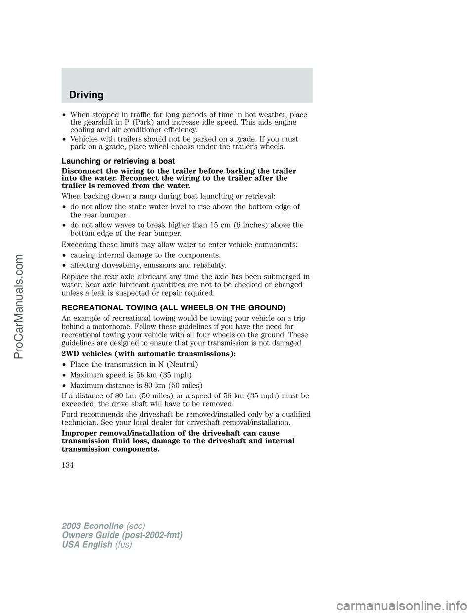 FORD E-350 2003 Owners Manual •When stopped in traffic for long periods of time in hot weather, place
the gearshift in P (Park) and increase idle speed. This aids engine
cooling and air conditioner efficiency.
•Vehicles with t FORD E-350 2003 Owners Manual •When stopped in traffic for long periods of time in hot weather, place
the gearshift in P (Park) and increase idle speed. This aids engine
cooling and air conditioner efficiency.
•Vehicles with t