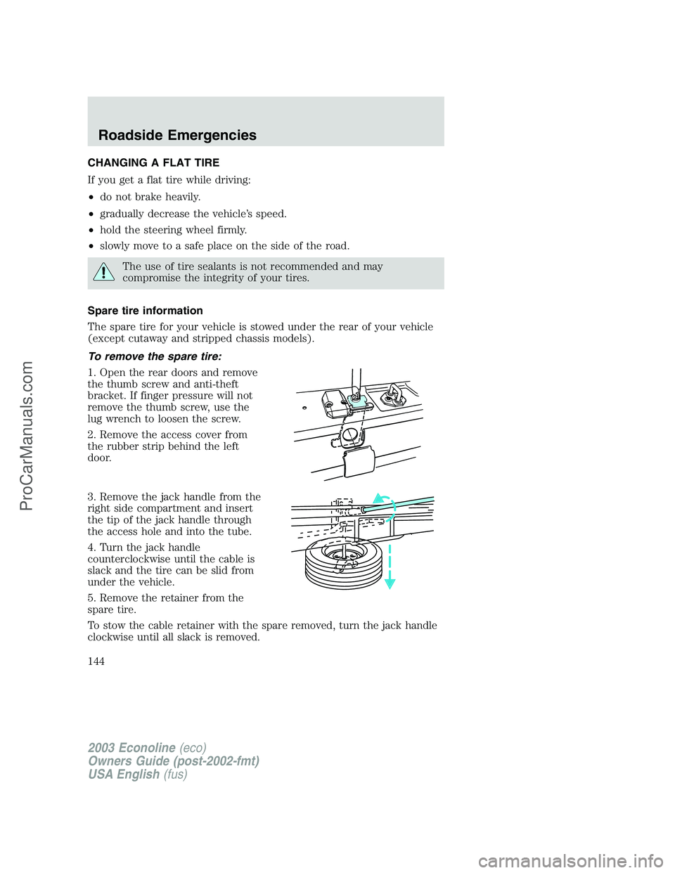 FORD E-350 2003 Owners Manual CHANGING A FLAT TIRE
If you get a flat tire while driving:
•do not brake heavily.
•gradually decrease the vehicle’s speed.
•hold the steering wheel firmly.
•slowly move to a safe place on th FORD E-350 2003 Owners Manual CHANGING A FLAT TIRE
If you get a flat tire while driving:
•do not brake heavily.
•gradually decrease the vehicle’s speed.
•hold the steering wheel firmly.
•slowly move to a safe place on th