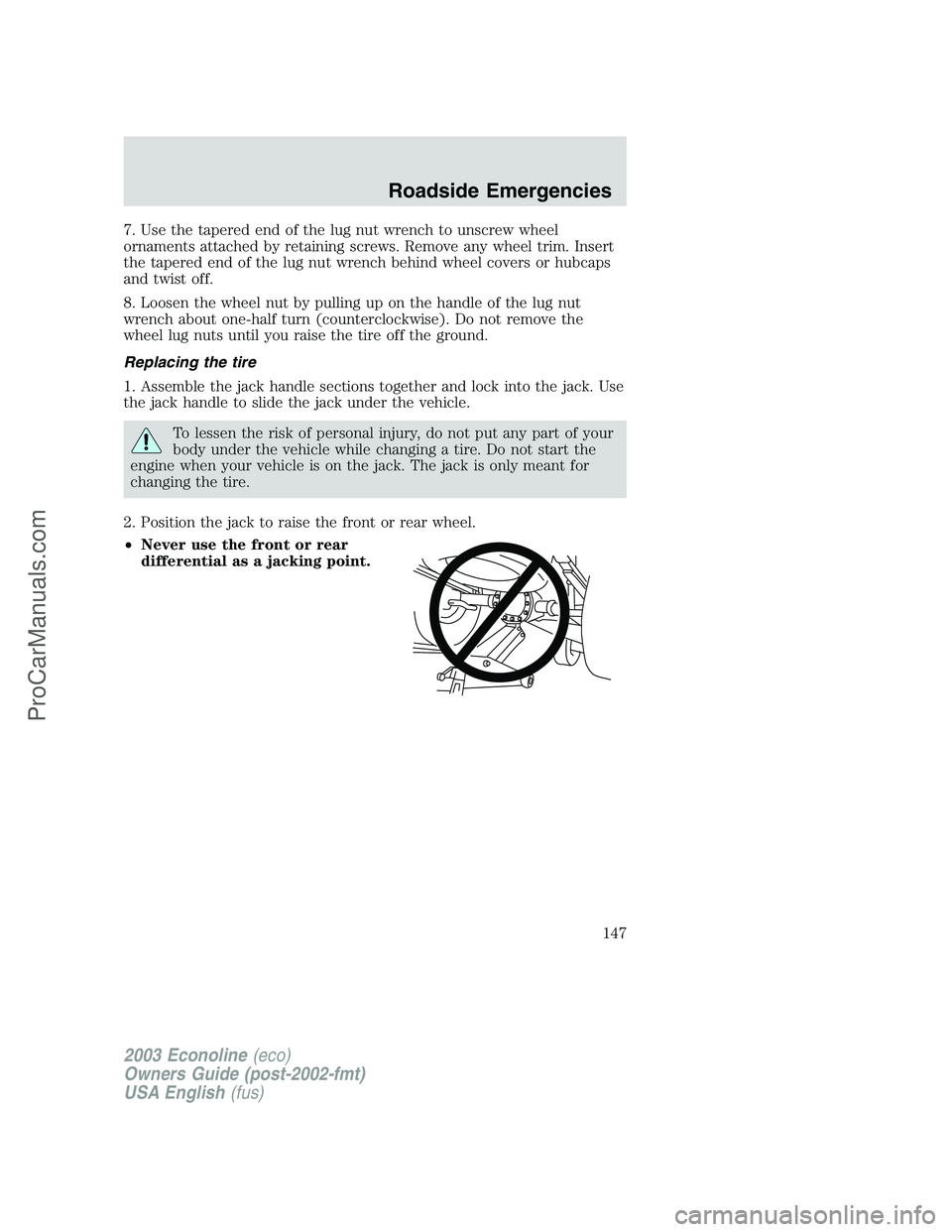 FORD E-350 2003 Owners Manual 7. Use the tapered end of the lug nut wrench to unscrew wheel
ornaments attached by retaining screws. Remove any wheel trim. Insert
the tapered end of the lug nut wrench behind wheel covers or hubcaps FORD E-350 2003 Owners Manual 7. Use the tapered end of the lug nut wrench to unscrew wheel
ornaments attached by retaining screws. Remove any wheel trim. Insert
the tapered end of the lug nut wrench behind wheel covers or hubcaps