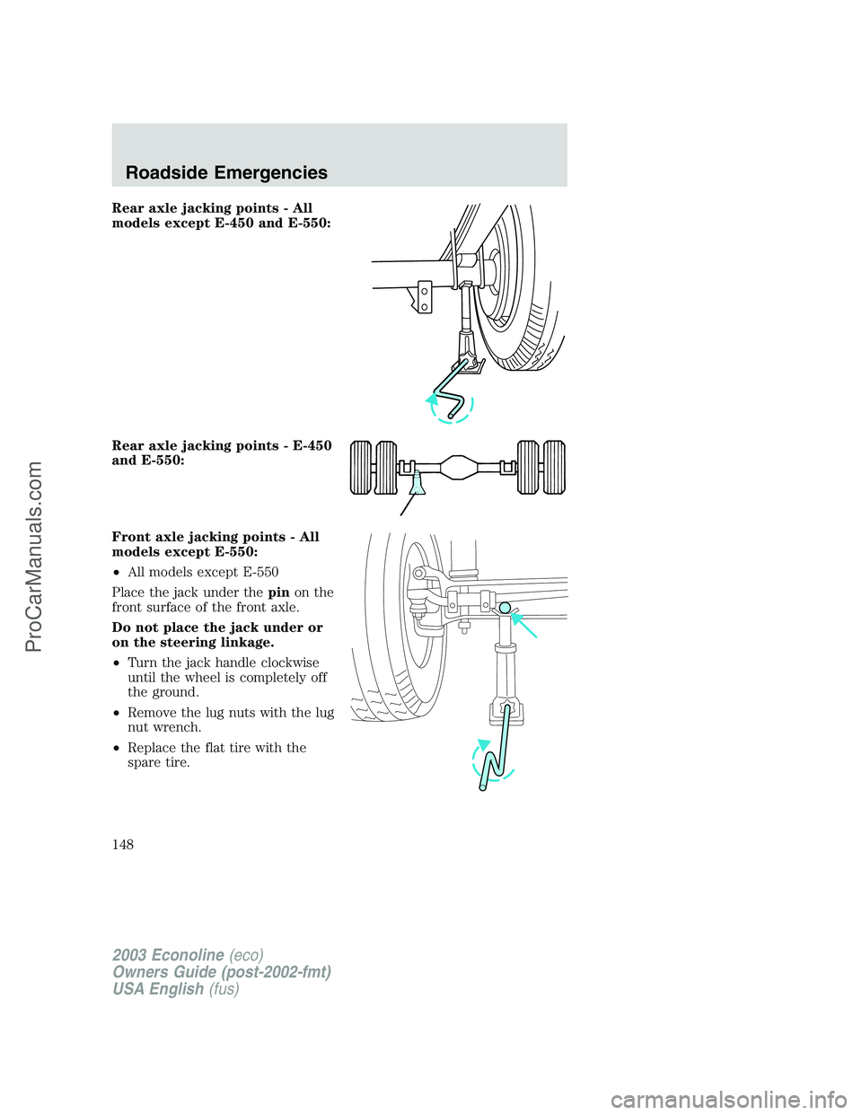 FORD E-350 2003 Owners Manual Rear axle jacking points - All
models except E-450 and E-550:
Rear axle jacking points - E-450
and E-550:
Front axle jacking points - All
models except E-550:
•All models except E-550
Place the jack FORD E-350 2003 Owners Manual Rear axle jacking points - All
models except E-450 and E-550:
Rear axle jacking points - E-450
and E-550:
Front axle jacking points - All
models except E-550:
•All models except E-550
Place the jack