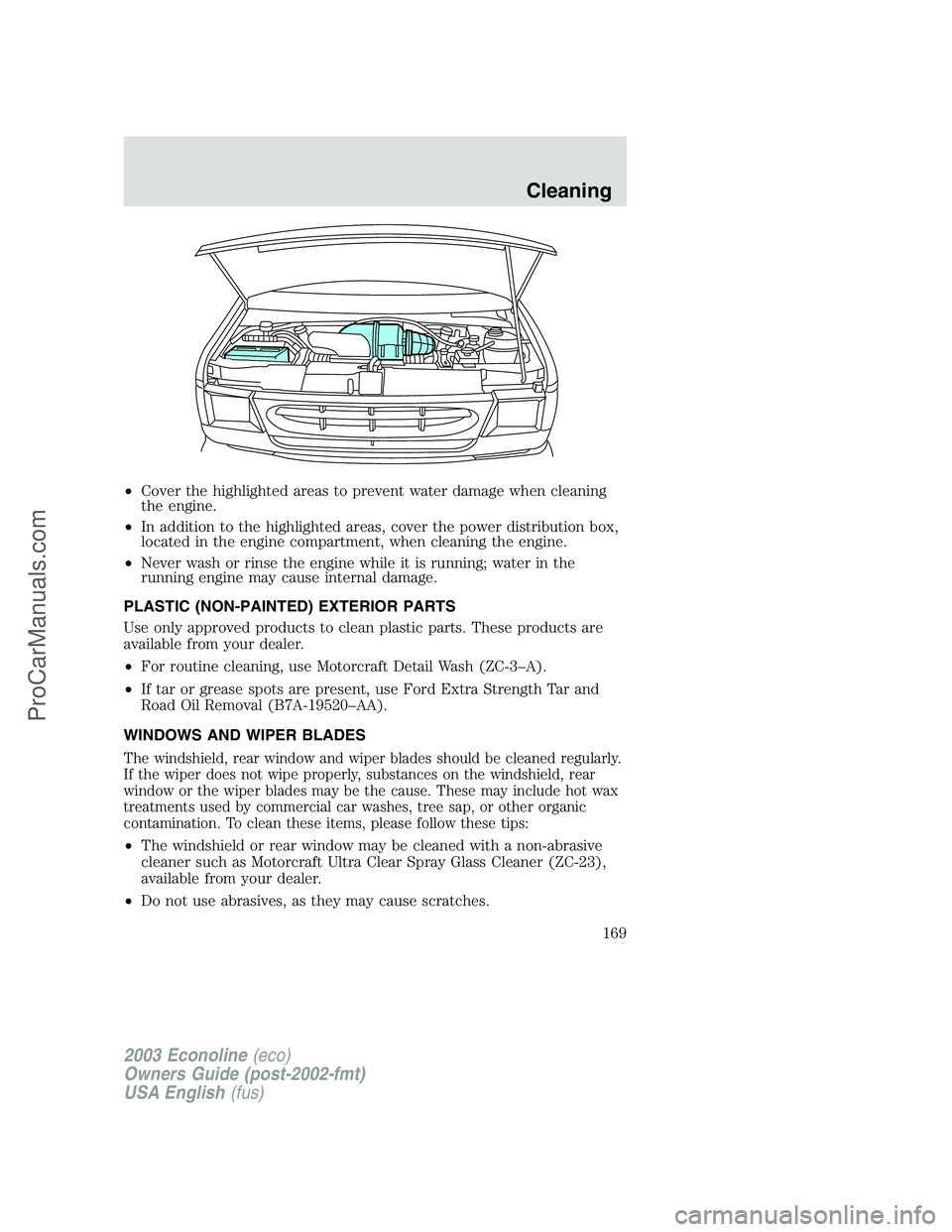 FORD E-350 2003  Owners Manual •Cover the highlighted areas to prevent water damage when cleaning
the engine.
•In addition to the highlighted areas, cover the power distribution box,
located in the engine compartment, when clea