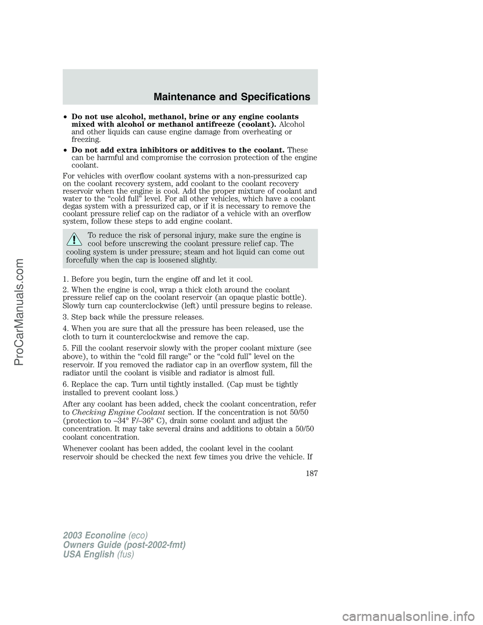 FORD E-350 2003 Owners Manual •Do not use alcohol, methanol, brine or any engine coolants
mixed with alcohol or methanol antifreeze (coolant).Alcohol
and other liquids can cause engine damage from overheating or
freezing.
•Do FORD E-350 2003 Owners Manual •Do not use alcohol, methanol, brine or any engine coolants
mixed with alcohol or methanol antifreeze (coolant).Alcohol
and other liquids can cause engine damage from overheating or
freezing.
•Do