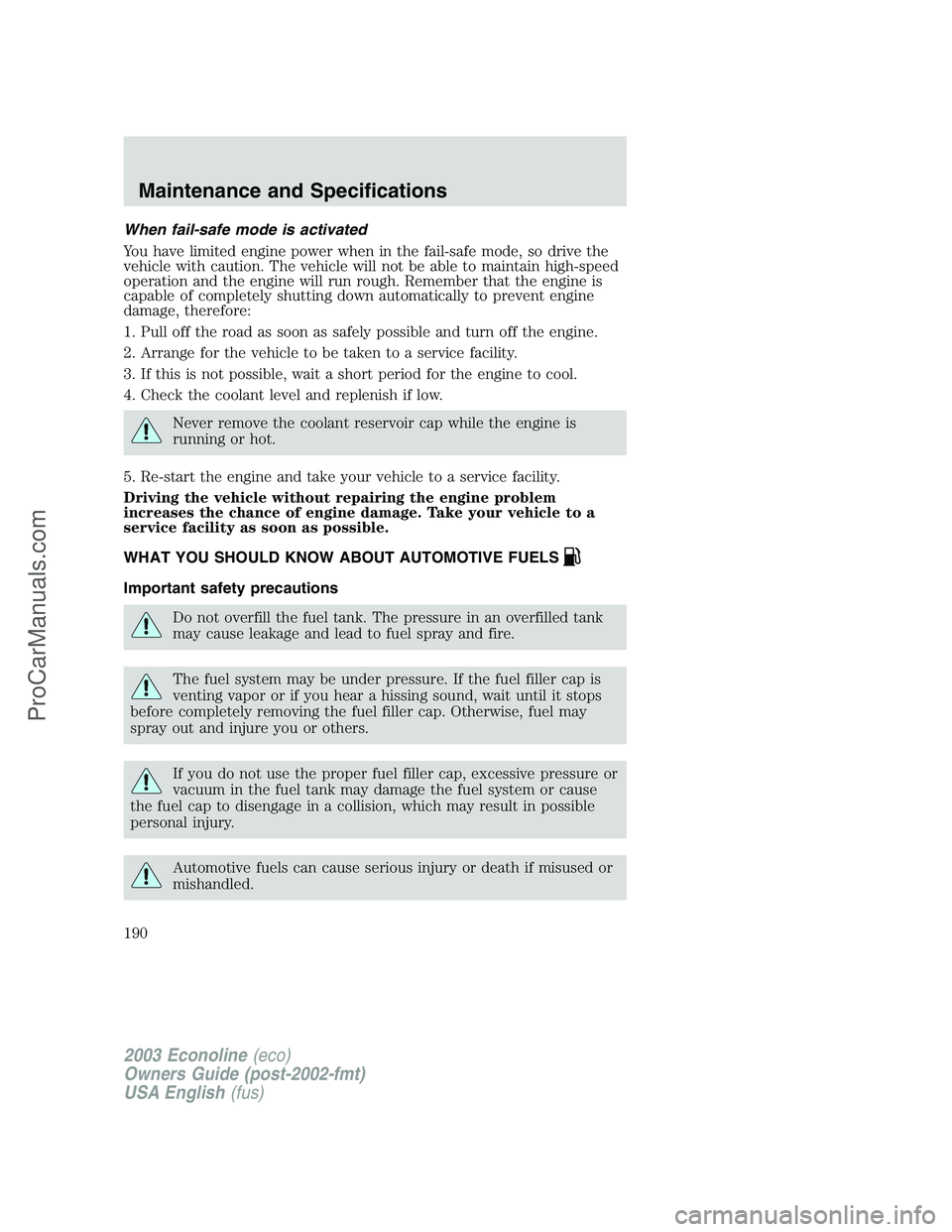 FORD E-350 2003 Owners Manual When fail-safe mode is activated
You have limited engine power when in the fail-safe mode, so drive the
vehicle with caution. The vehicle will not be able to maintain high-speed
operation and the engi FORD E-350 2003 Owners Manual When fail-safe mode is activated
You have limited engine power when in the fail-safe mode, so drive the
vehicle with caution. The vehicle will not be able to maintain high-speed
operation and the engi