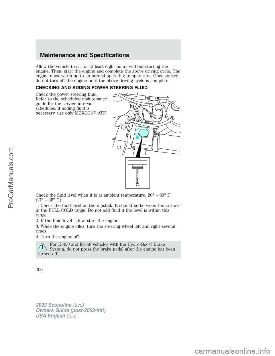 FORD E-350 2003  Owners Manual Allow the vehicle to sit for at least eight hours without starting the
engine. Then, start the engine and complete the above driving cycle. The
engine must warm up to its normal operating temperature.