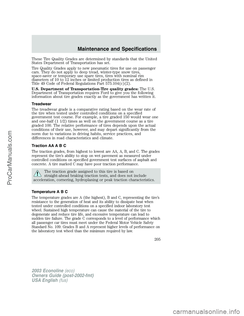 FORD E-350 2003 Owners Manual These Tire Quality Grades are determined by standards that the United
States Department of Transportation has set.
Tire Quality Grades apply to new pneumatic tires for use on passenger
cars. They do n FORD E-350 2003 Owners Manual These Tire Quality Grades are determined by standards that the United
States Department of Transportation has set.
Tire Quality Grades apply to new pneumatic tires for use on passenger
cars. They do n