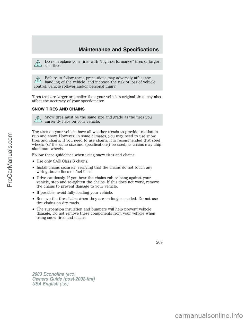 FORD E-350 2003  Owners Manual Do not replace your tires with“high performance”tires or larger
size tires.
Failure to follow these precautions may adversely affect the
handling of the vehicle, and increase the risk of loss of v