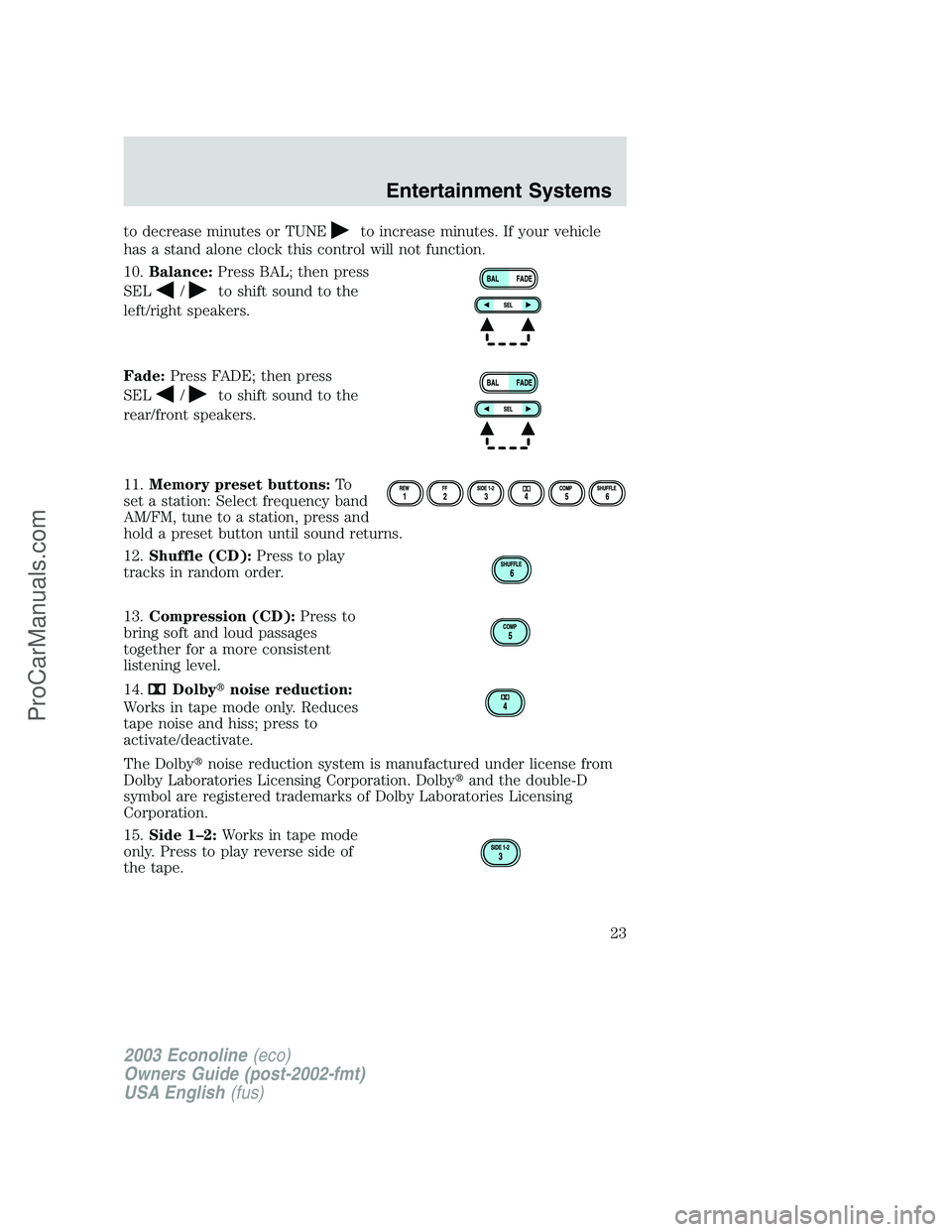 FORD E-350 2003 Owners Manual to decrease minutes or TUNEto increase minutes. If your vehicle
has a stand alone clock this control will not function.
10.Balance:Press BAL; then press
SEL
/to shift sound to the
left/right speakers.