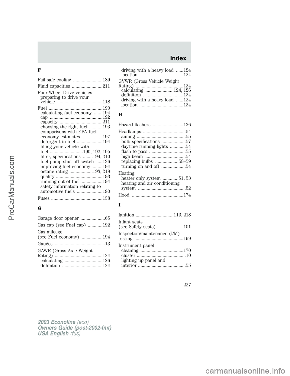 FORD E-350 2003  Owners Manual F
Fail safe cooling ........................189
Fluid capacities .........................211
Four-Wheel Drive vehicles
preparing to drive your
vehicle .....................................118
Fuel ..